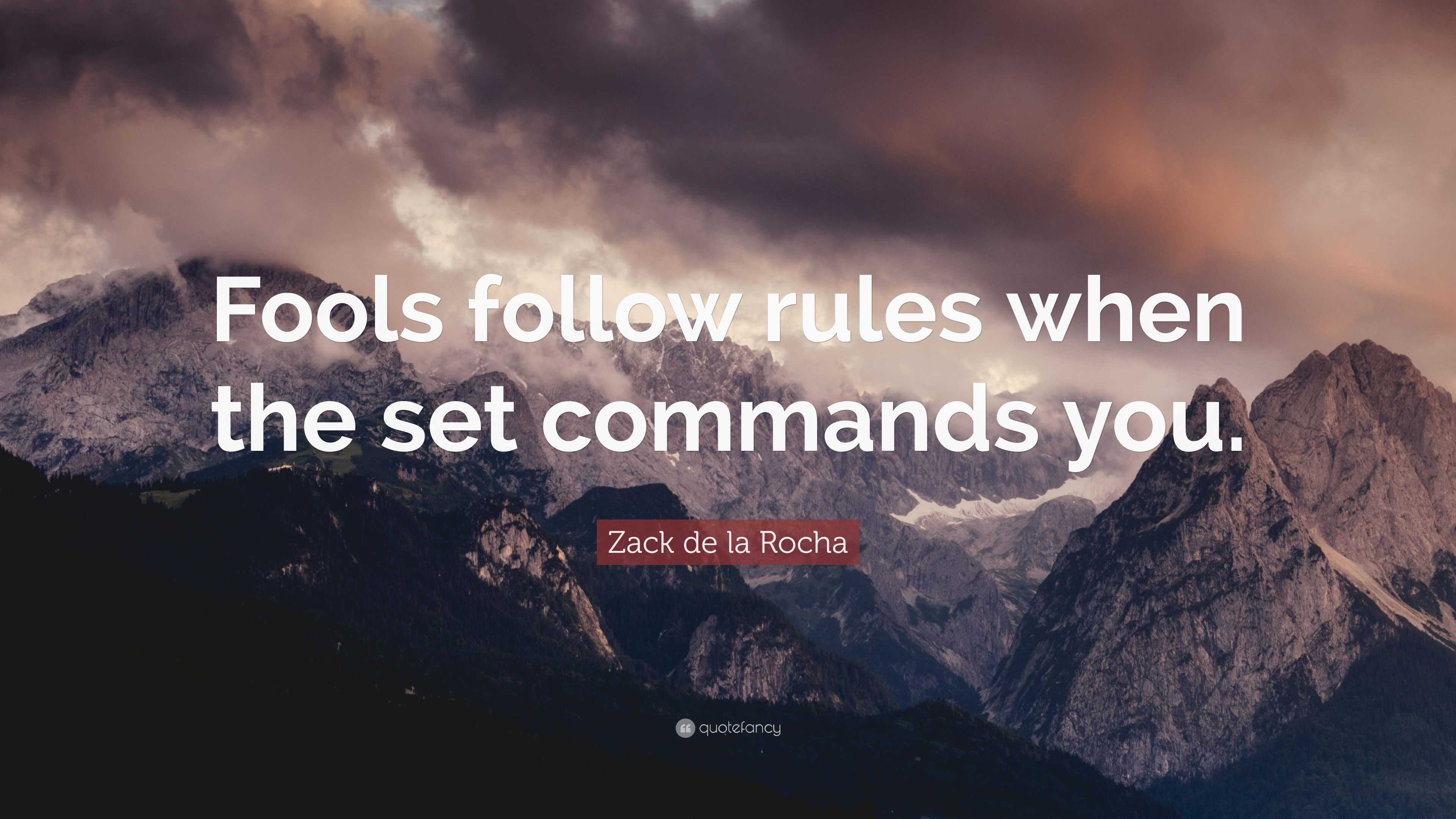 Zack de la Rocha Quote: “Fools follow rules when the set commands you.”