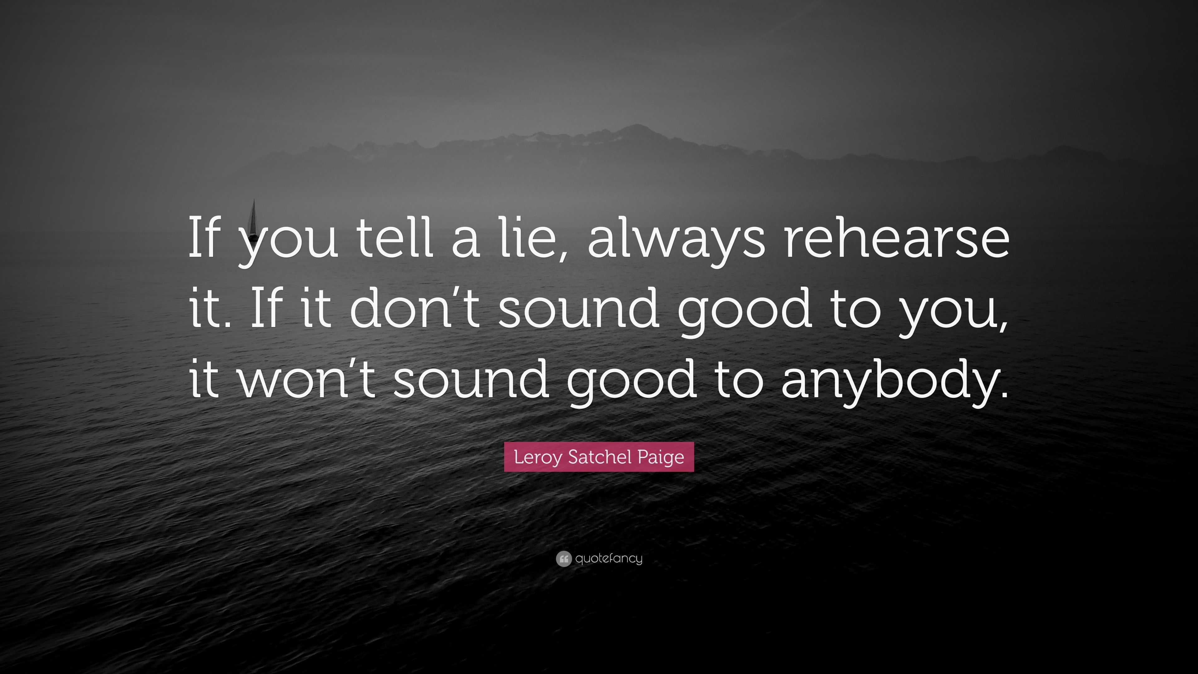 Leroy Satchel Paige Quote: “If you tell a lie, always rehearse it. If it  don't