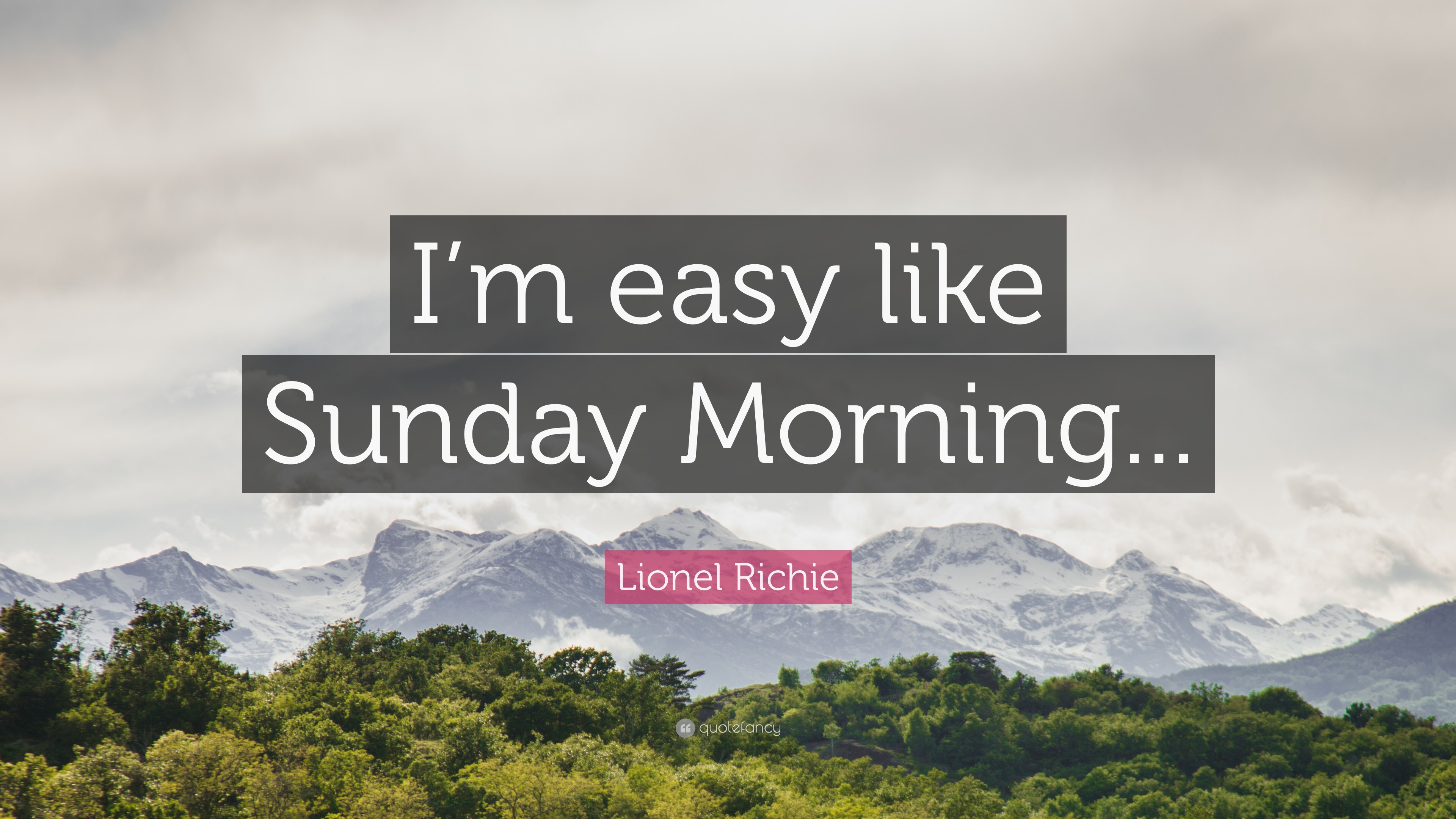 Lionel Richie Quote “I’m easy like Sunday Morning...”