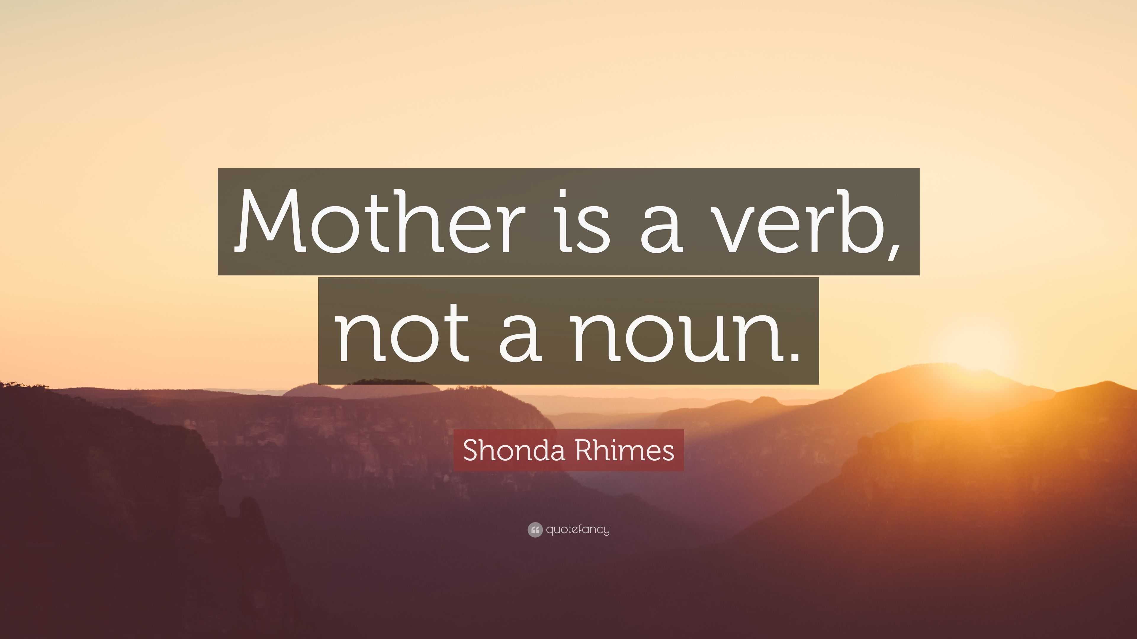 Shonda Rhimes Quote “Mother is a verb, not a noun.”