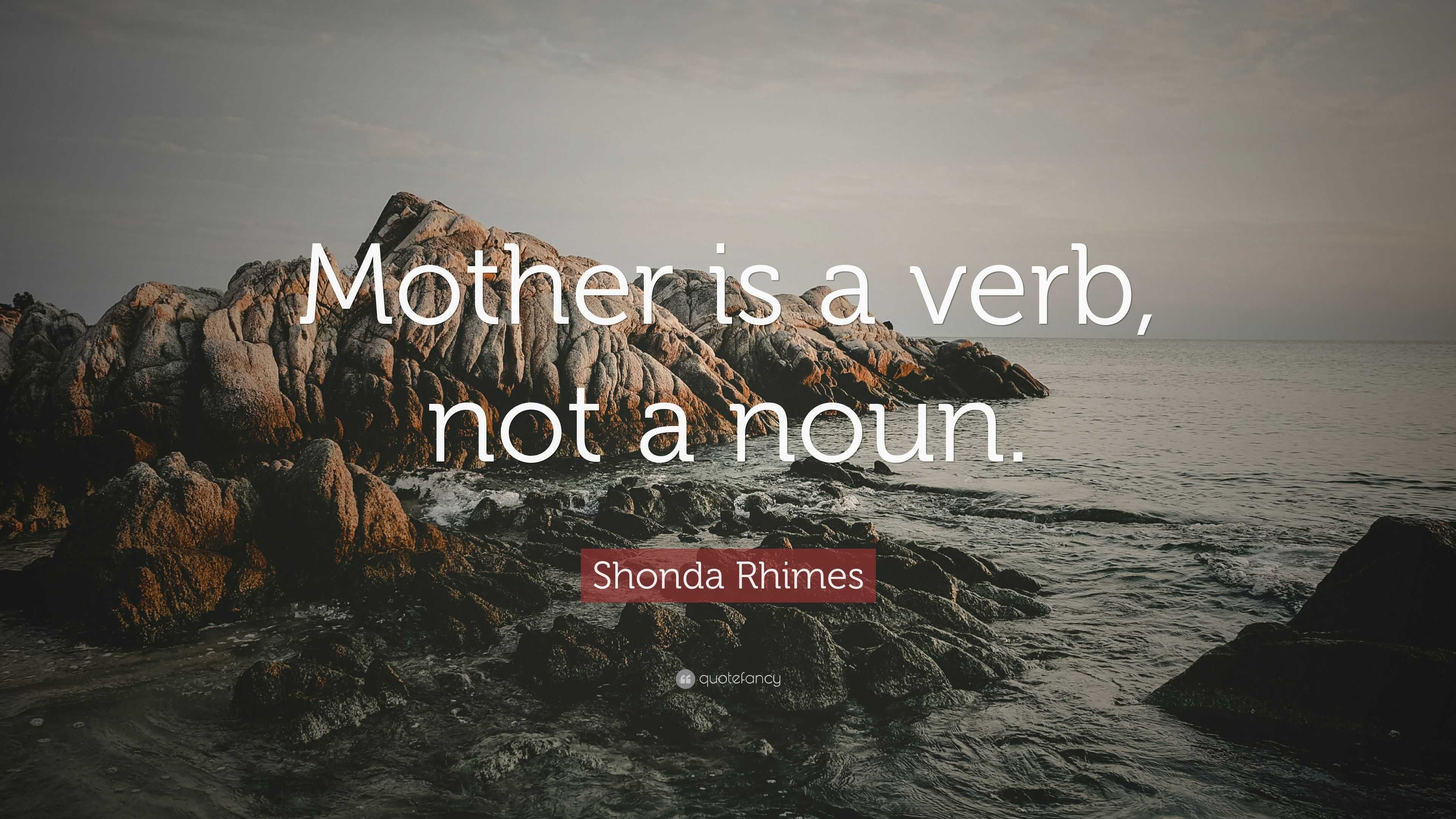 Shonda Rhimes Quote “Mother is a verb, not a noun.”