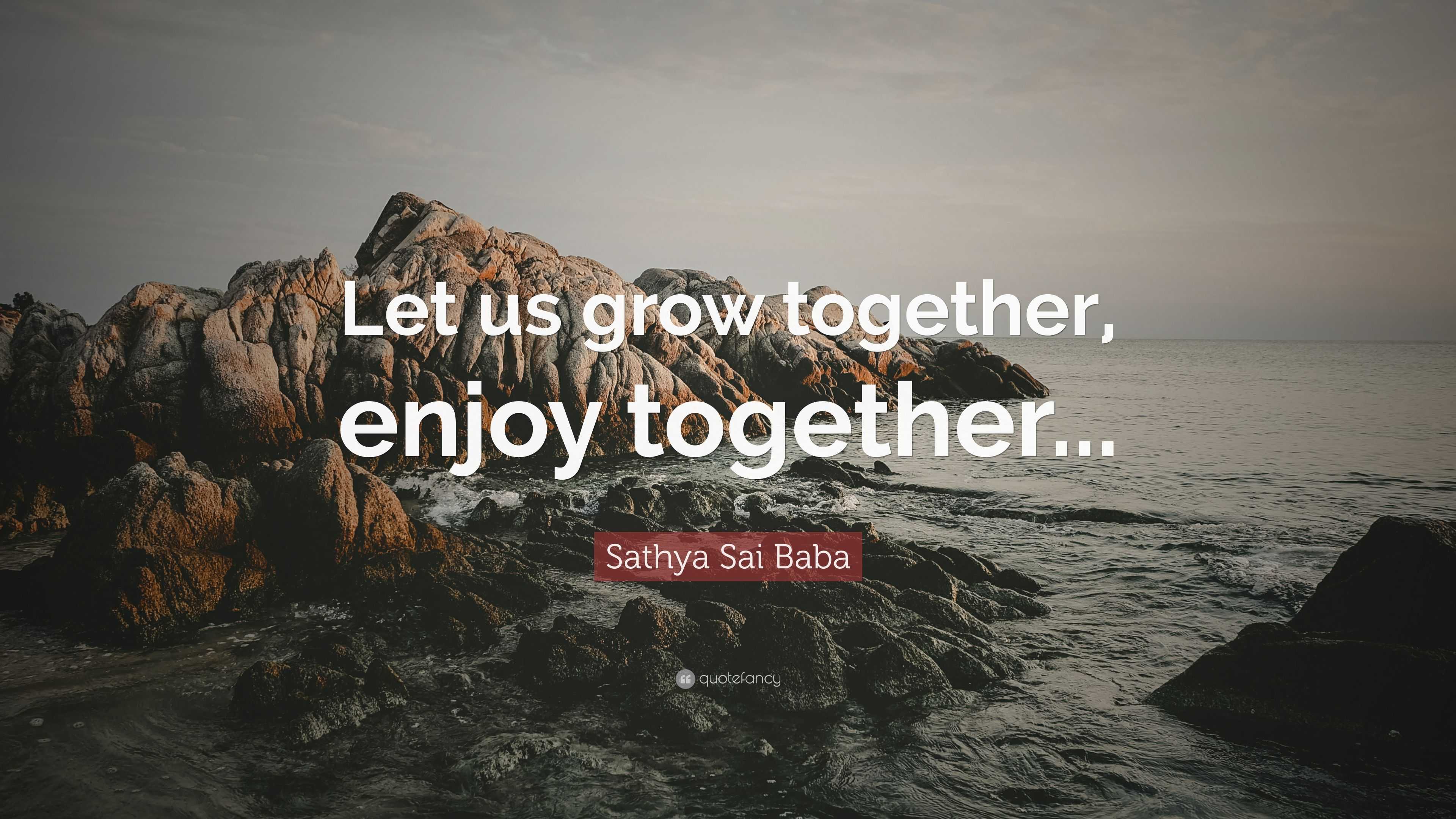 Sathya Sai Baba Quote Let Us Grow Together Enjoy Together”