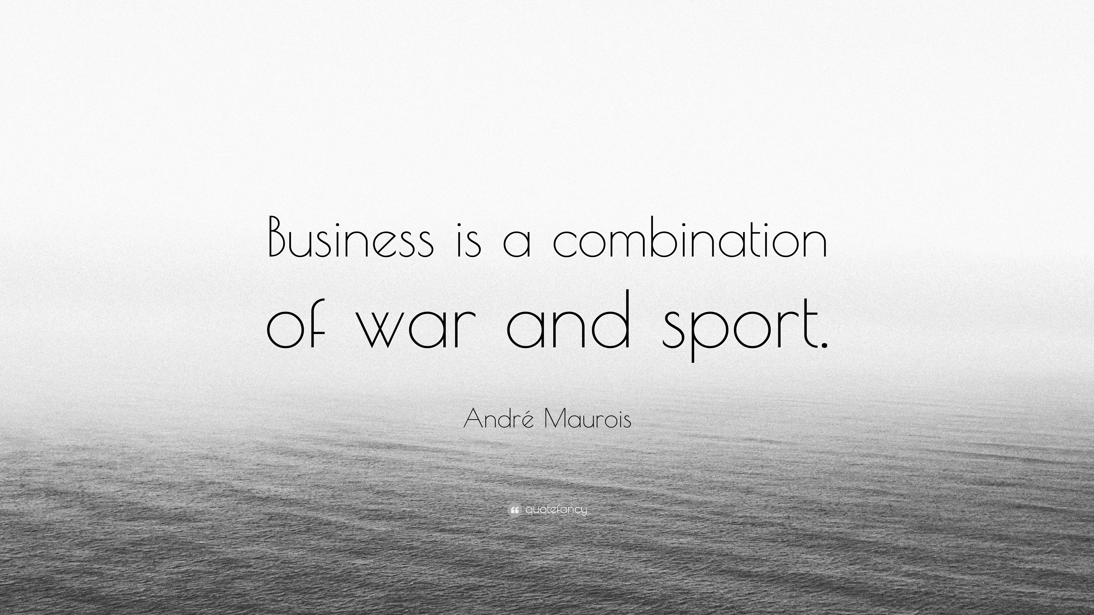 André Maurois Quote: “Business is a combination of war and sport.”