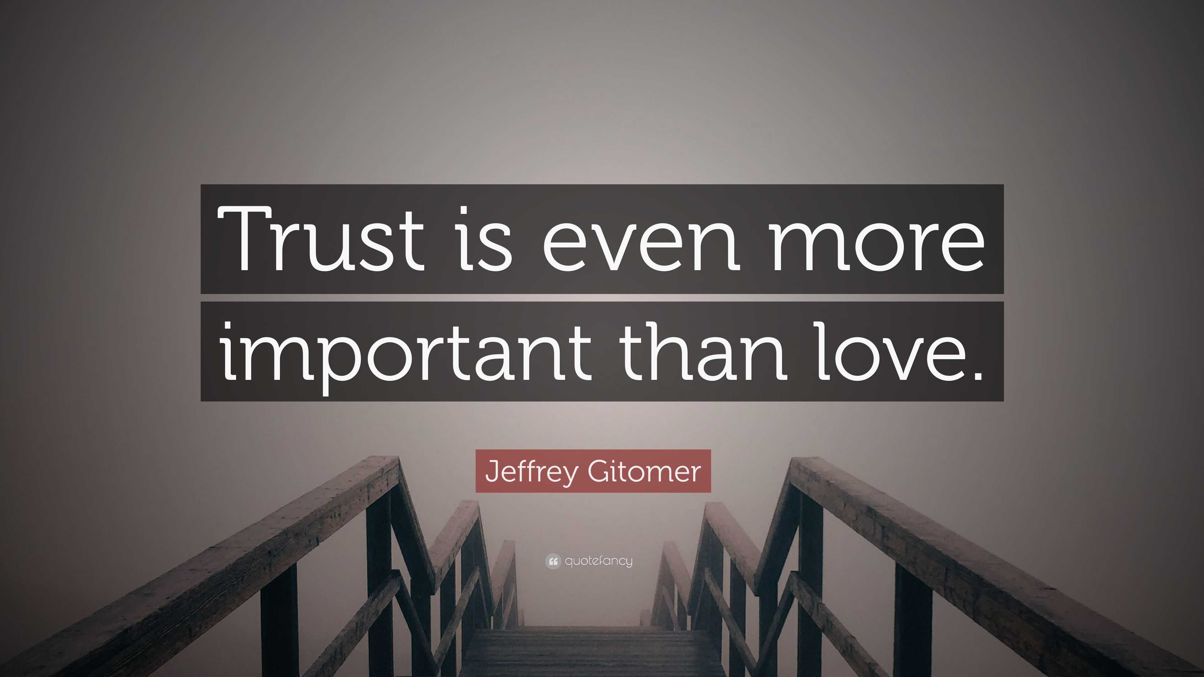 Jeffrey Gitomer Quote: “Trust is even more important than love.”