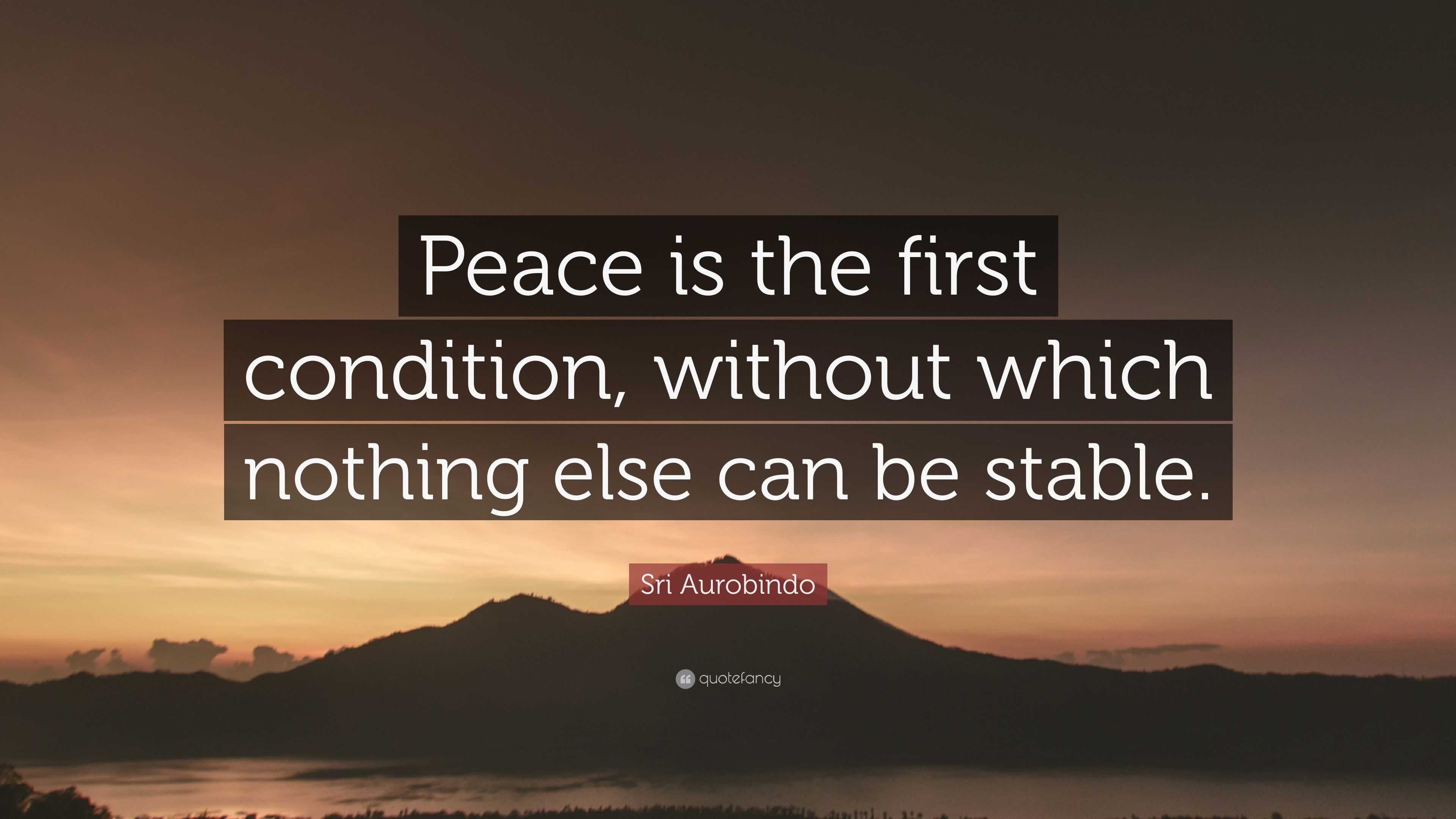 Sri Aurobindo Quote: “Peace is the first condition, without which ...