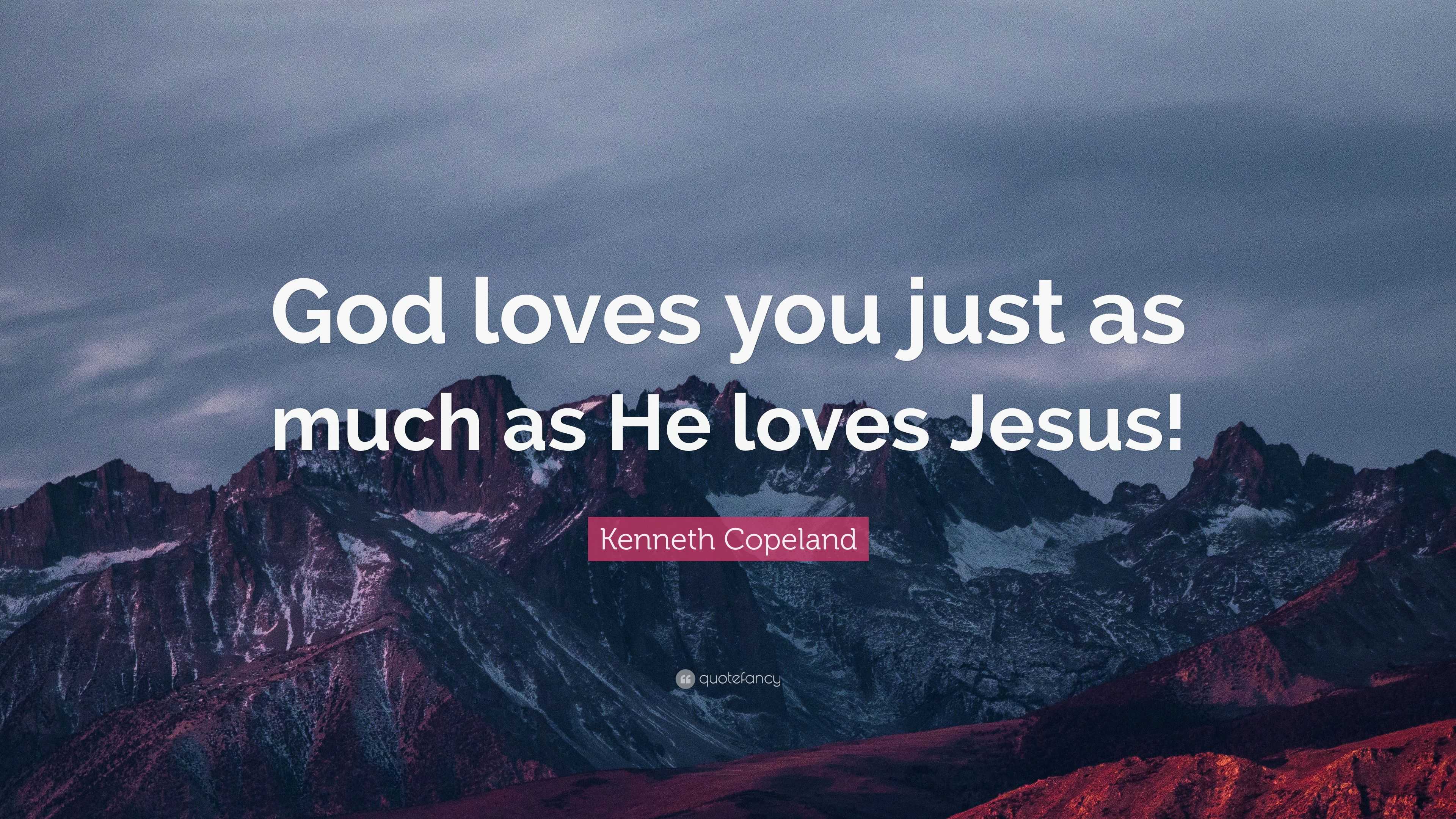 Kenneth Copeland Quote: “God loves you just as much as He loves Jesus!”