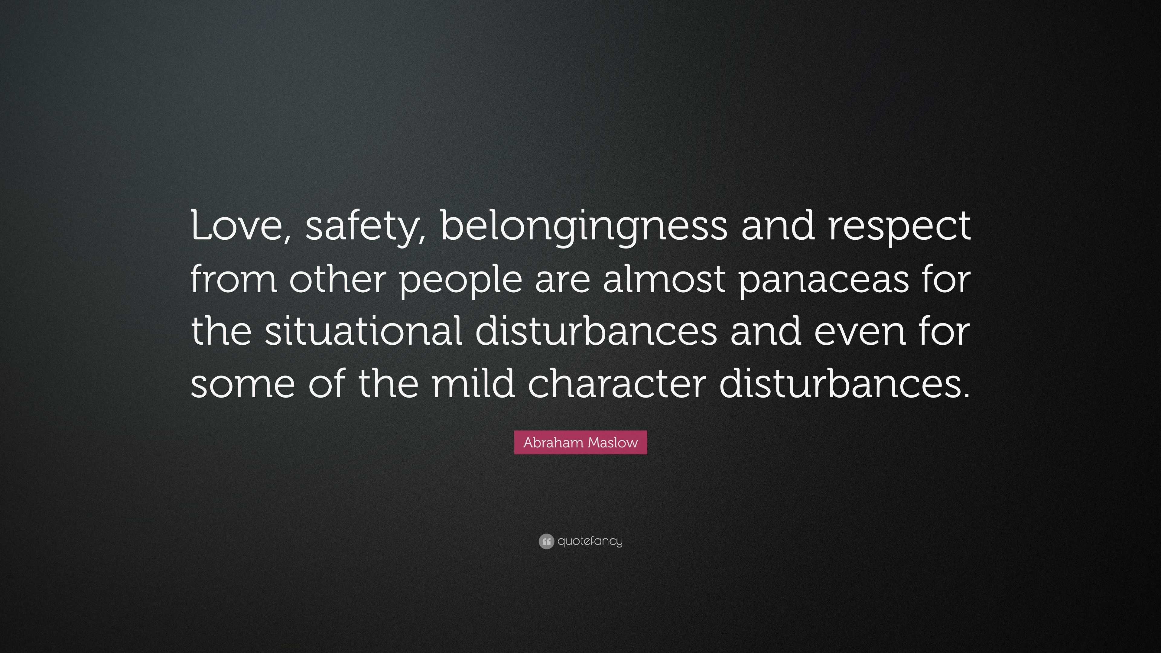 Abraham Maslow Quote: “Love, safety, belongingness and respect from ...