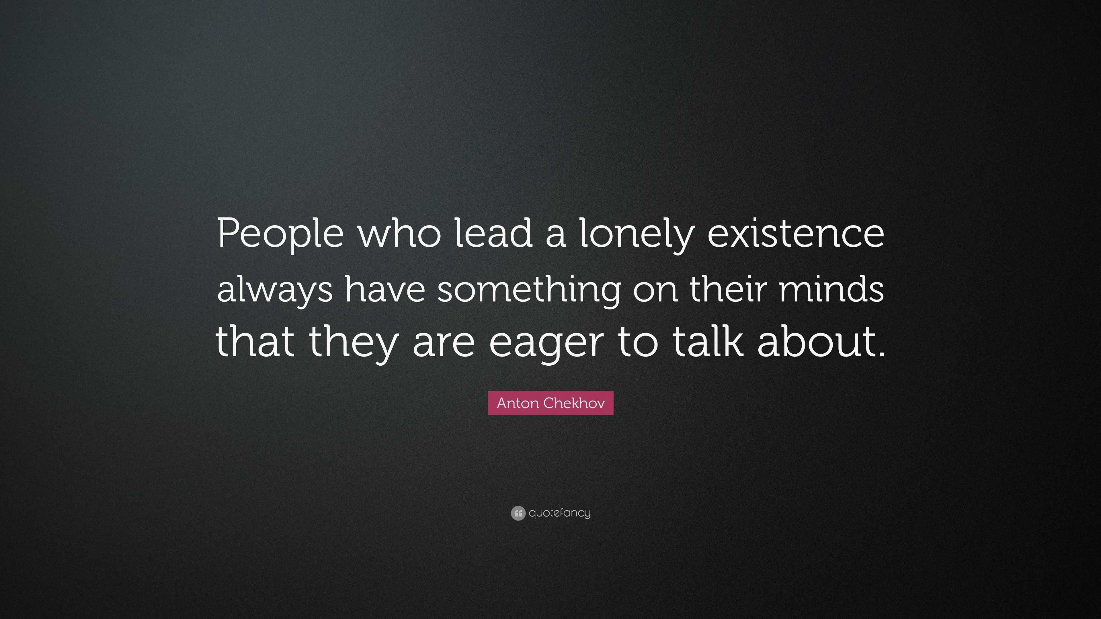 Anton Chekhov Quote: “People who lead a lonely existence always have ...