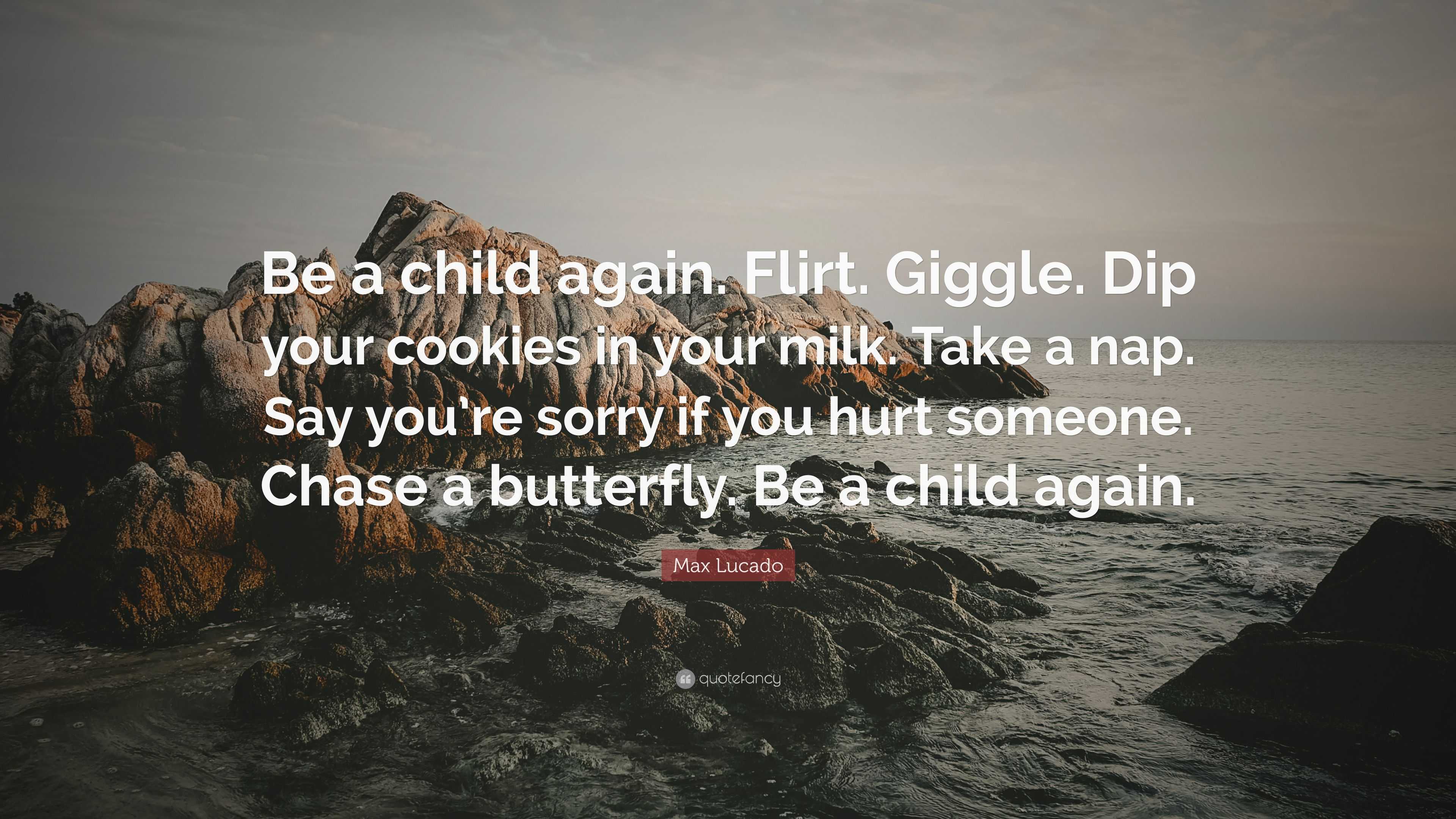 Max Lucado Quote: “Be a child again. Flirt. Giggle. Dip your cookies in ...