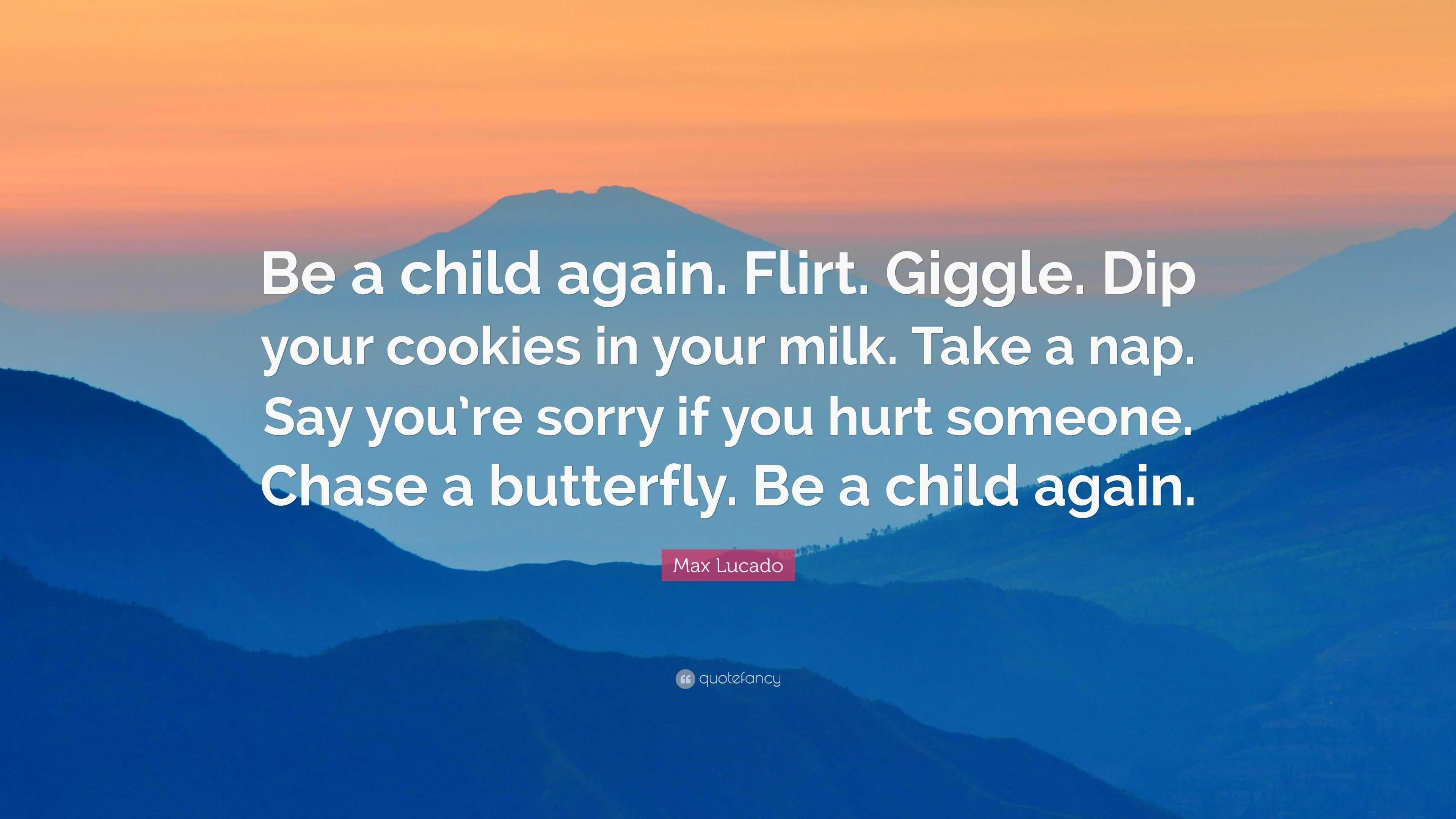 Max Lucado Quote: “Be a child again. Flirt. Giggle. Dip your cookies in ...