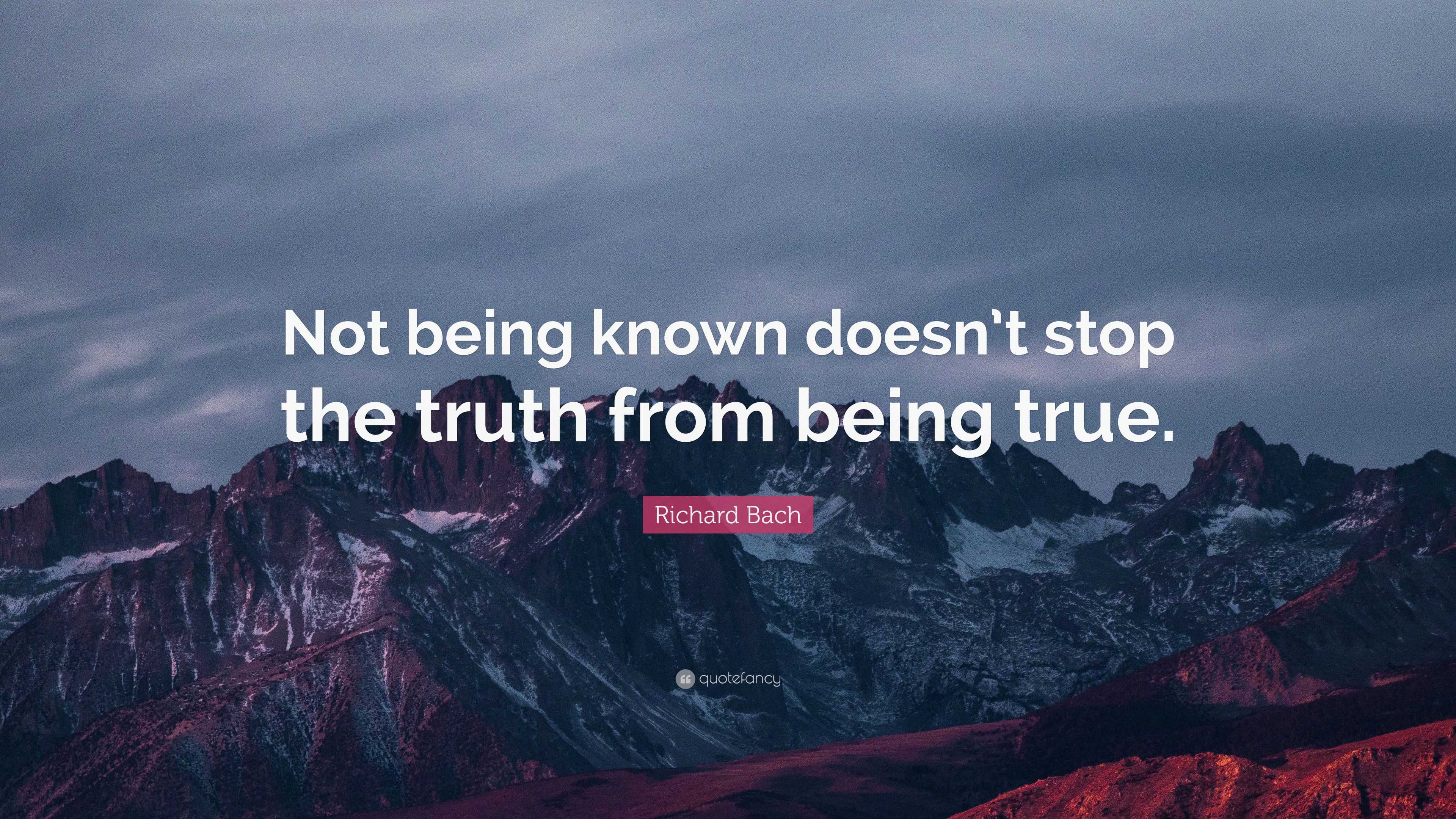 Richard Bach Quote: “Not being known doesn’t stop the truth from being ...