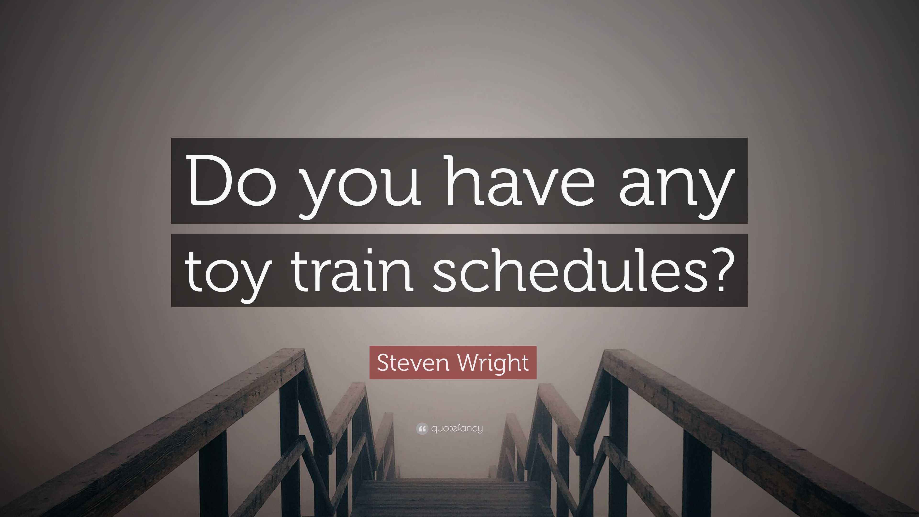 Steven Wright Quote “Do you have any toy train schedules?”