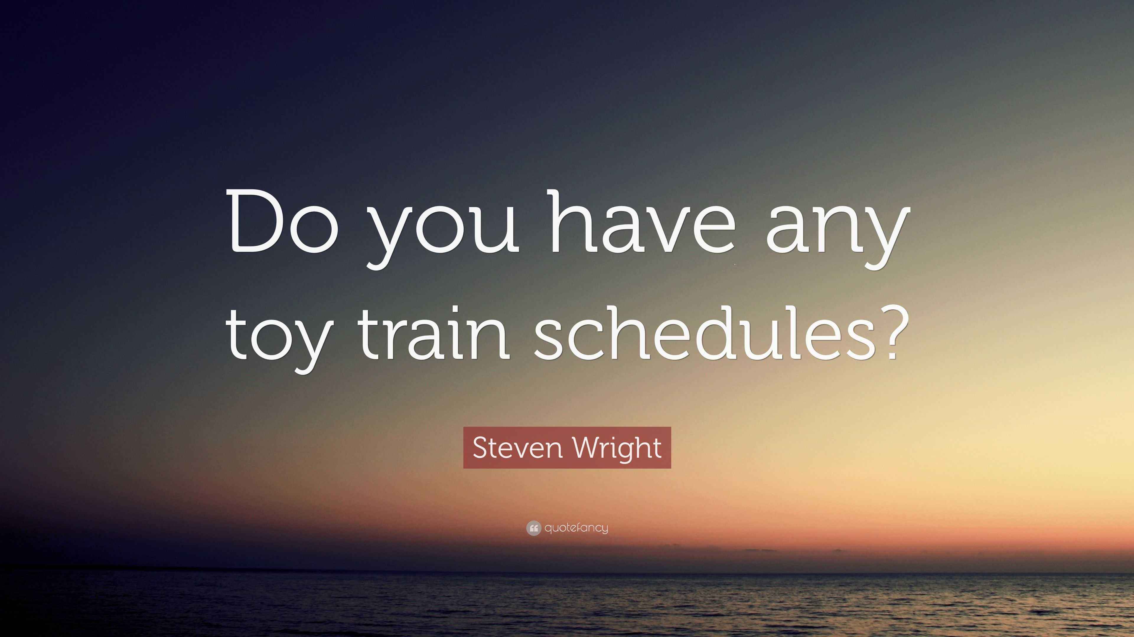 Steven Wright Quote “Do you have any toy train schedules?”