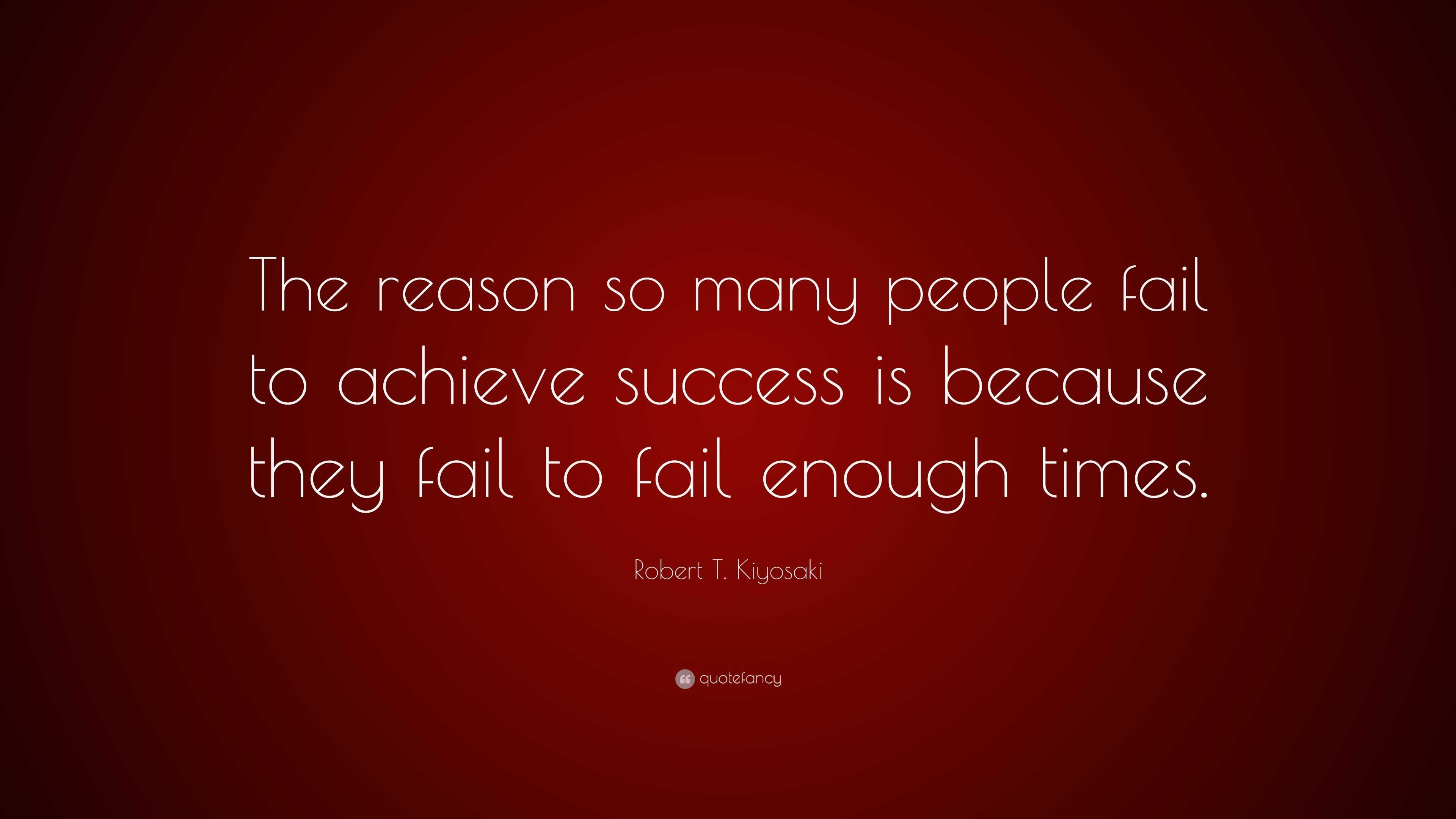 Robert T. Kiyosaki Quote: “The reason so many people fail to achieve ...