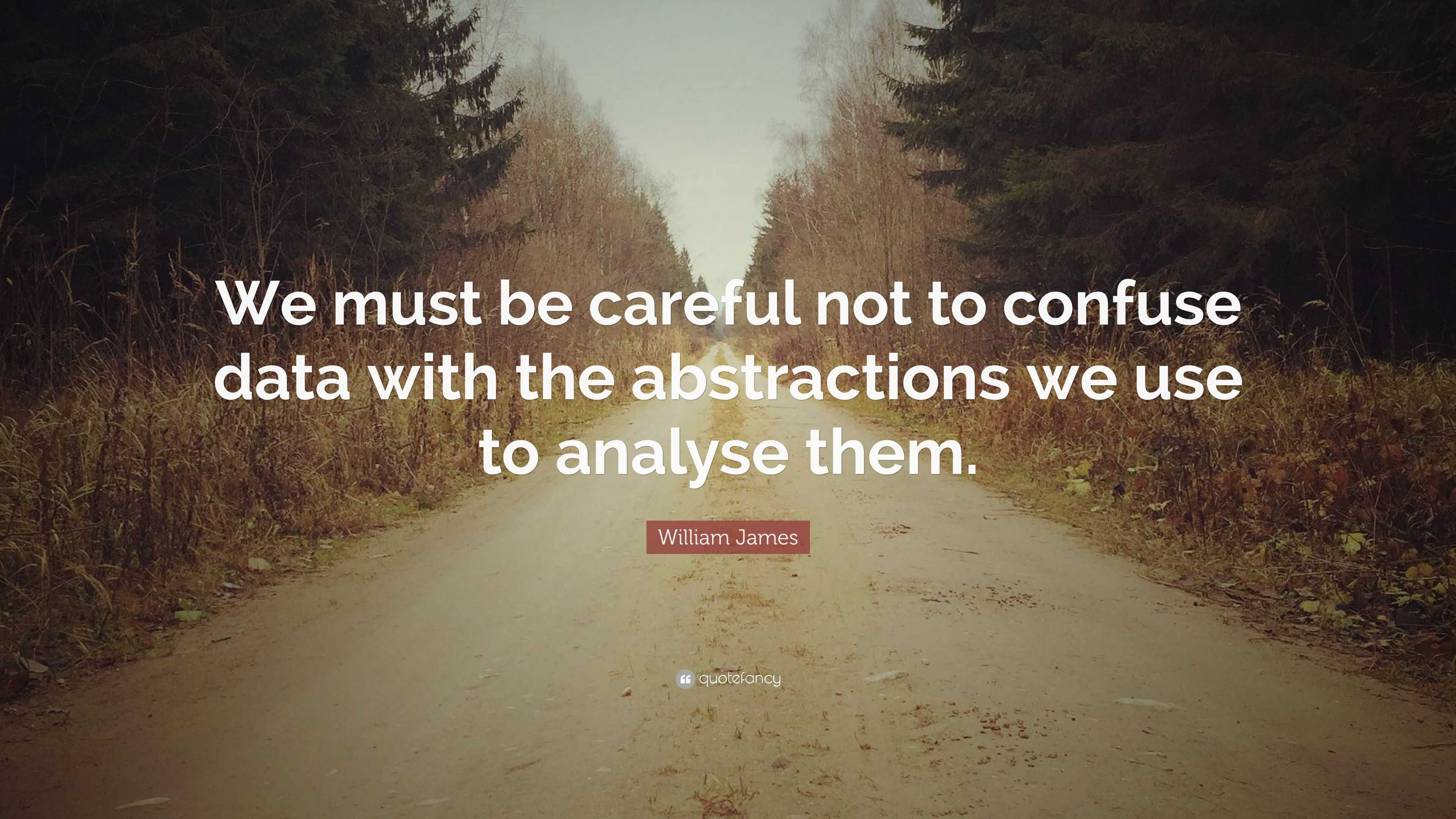 william-james-quote-we-must-be-careful-not-to-confuse-data-with-the-abstractions-we-use-to