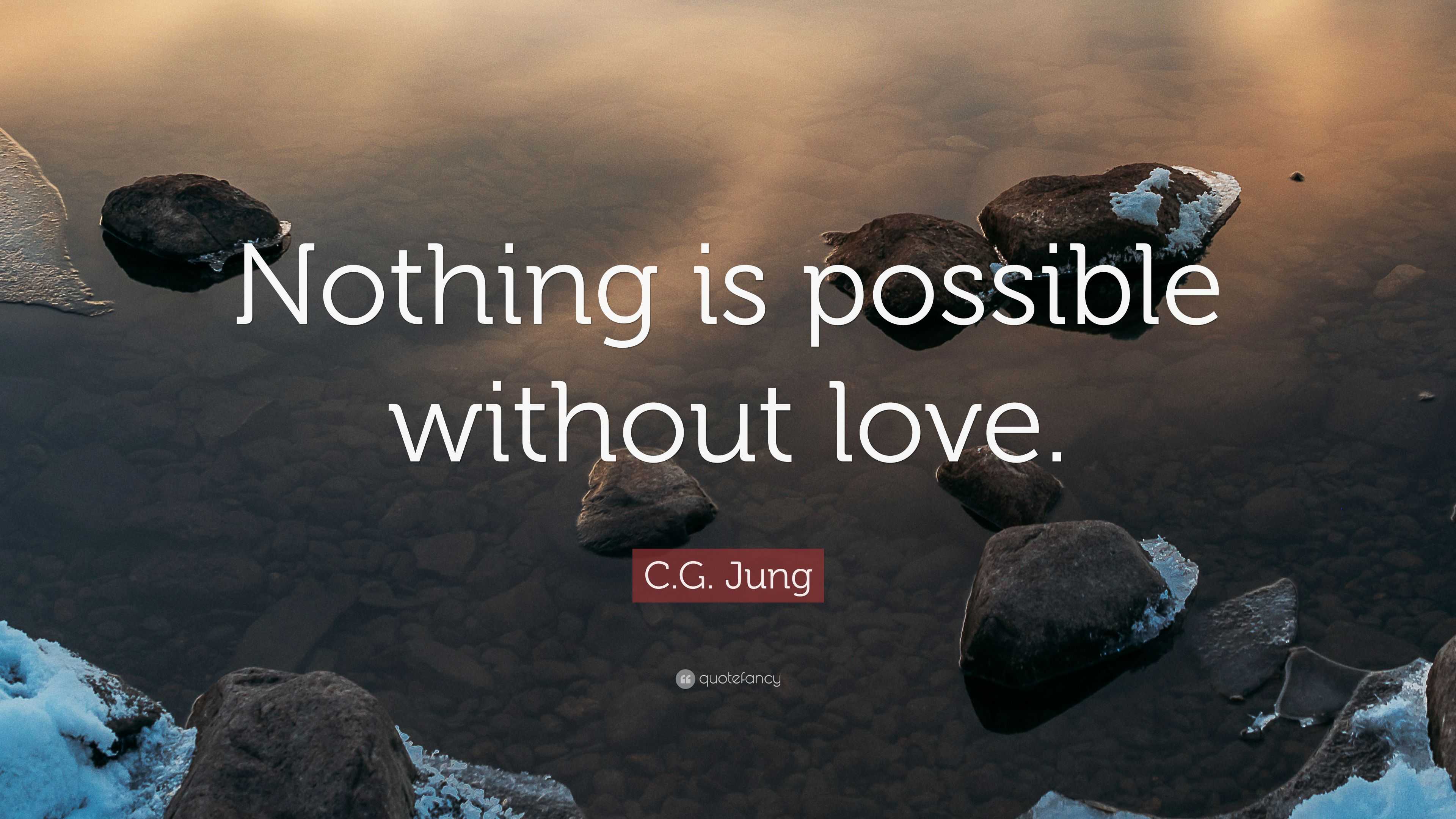 C.G. Jung Quote: “Nothing is possible without love.”