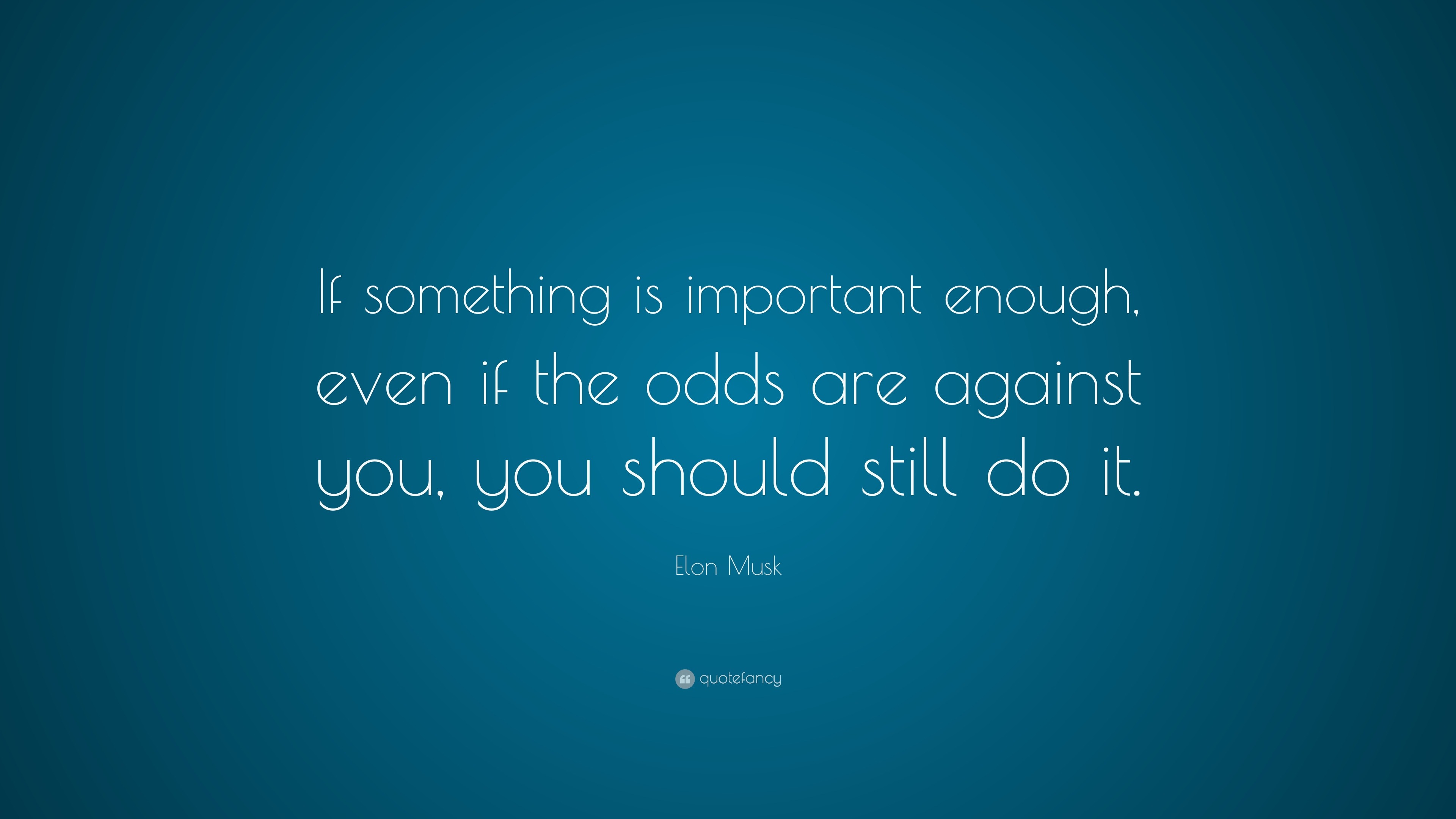 Elon Musk Quote: “If something is important enough, even if the odds ...