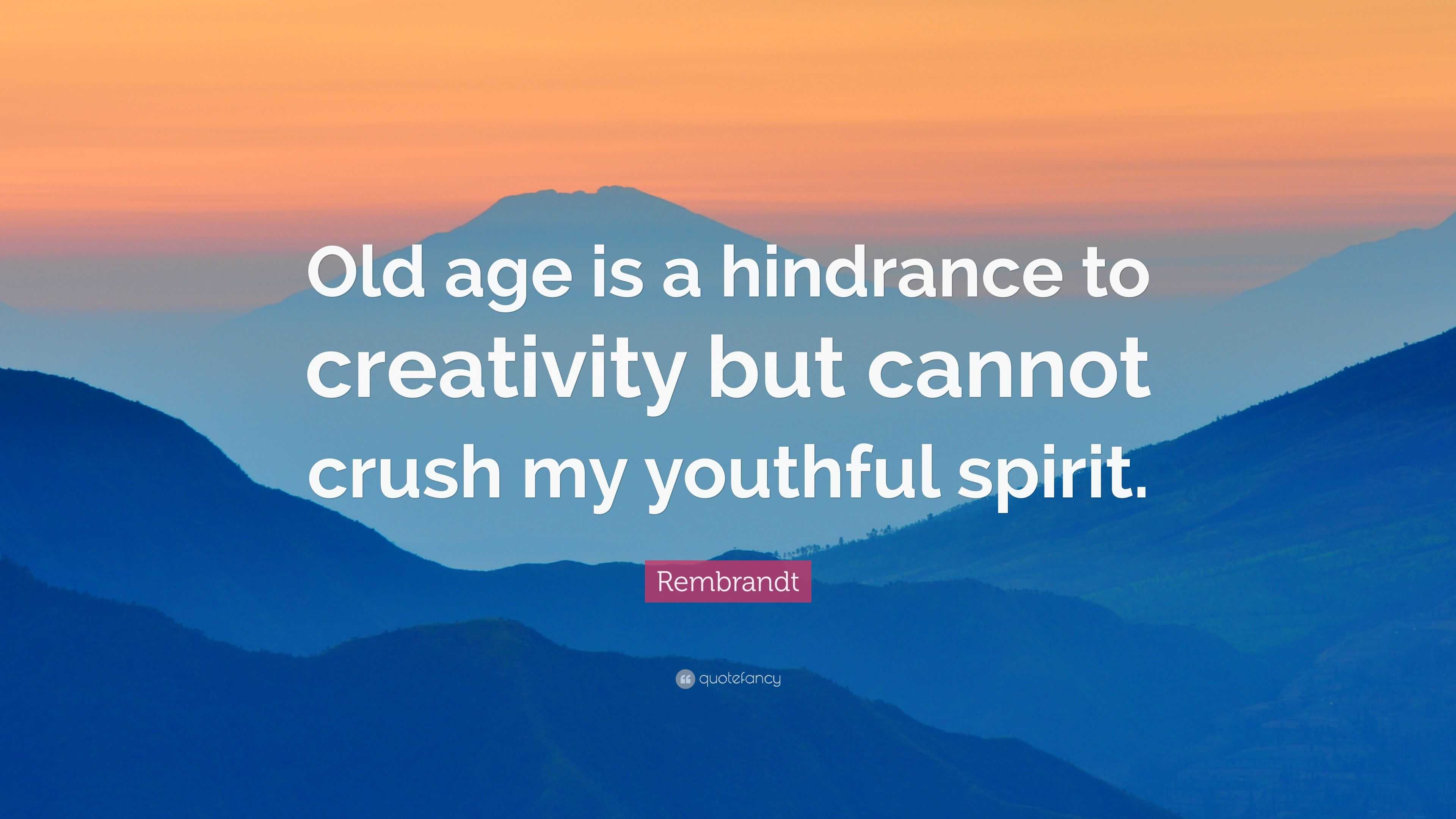 Rembrandt Quote: “Old age is a hindrance to creativity but cannot crush ...