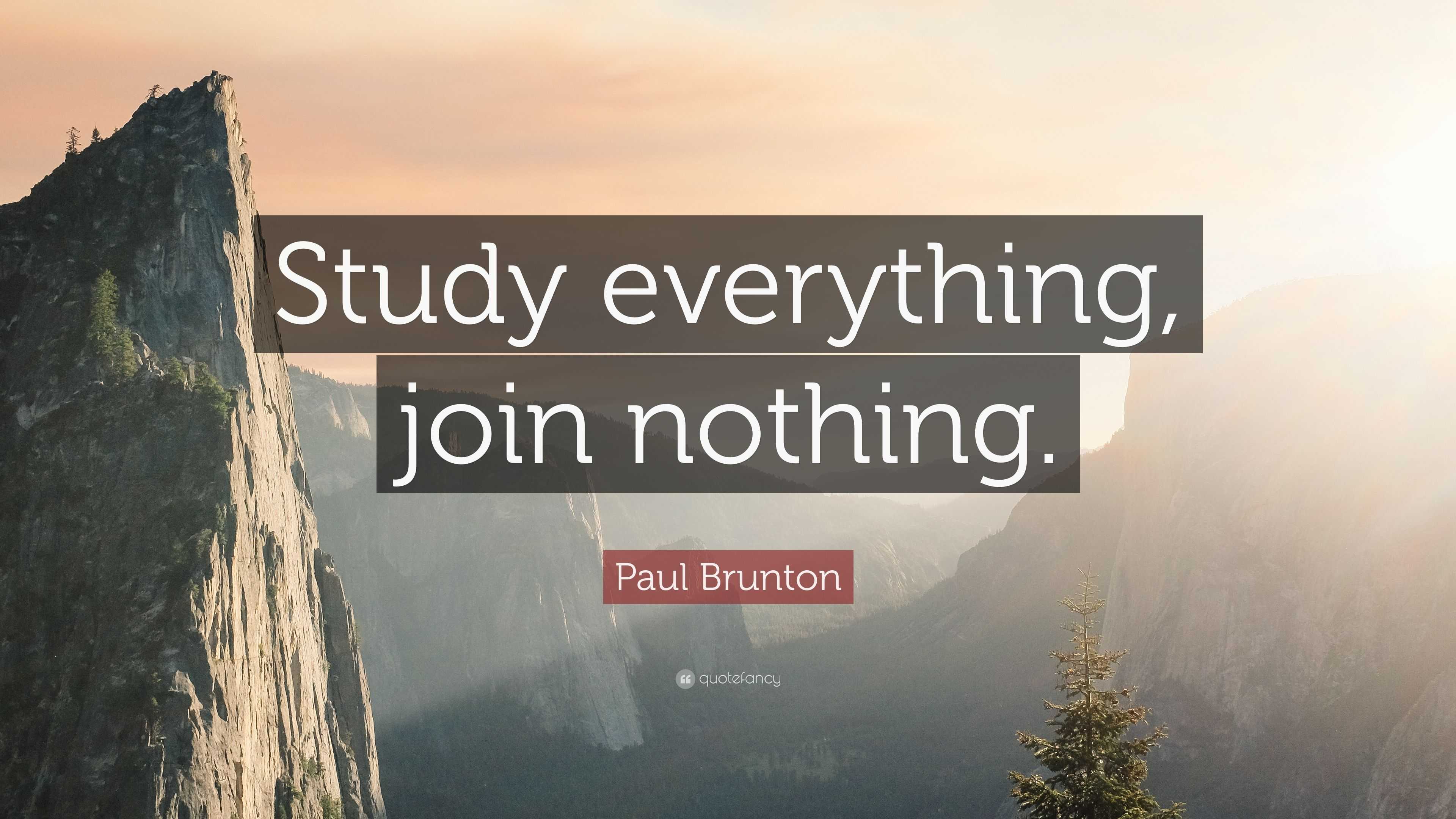 Paul Brunton Quote: “Study everything, join nothing.”