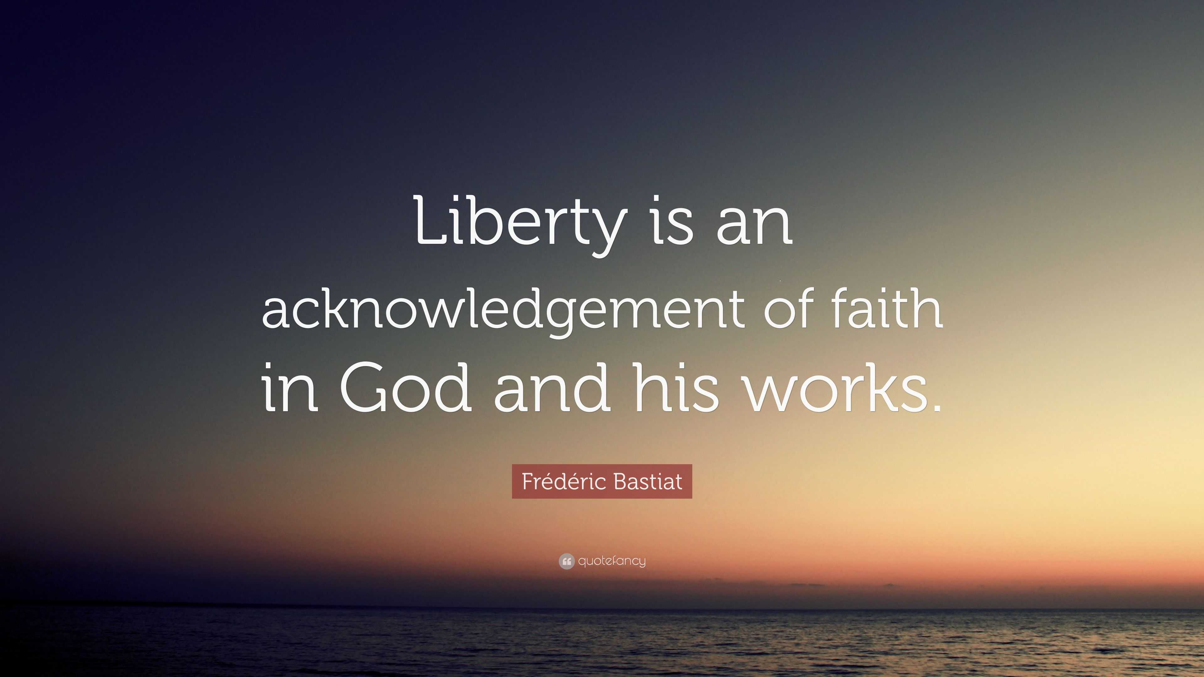 Frédéric Bastiat Quote: “Liberty is an acknowledgement of faith in God ...