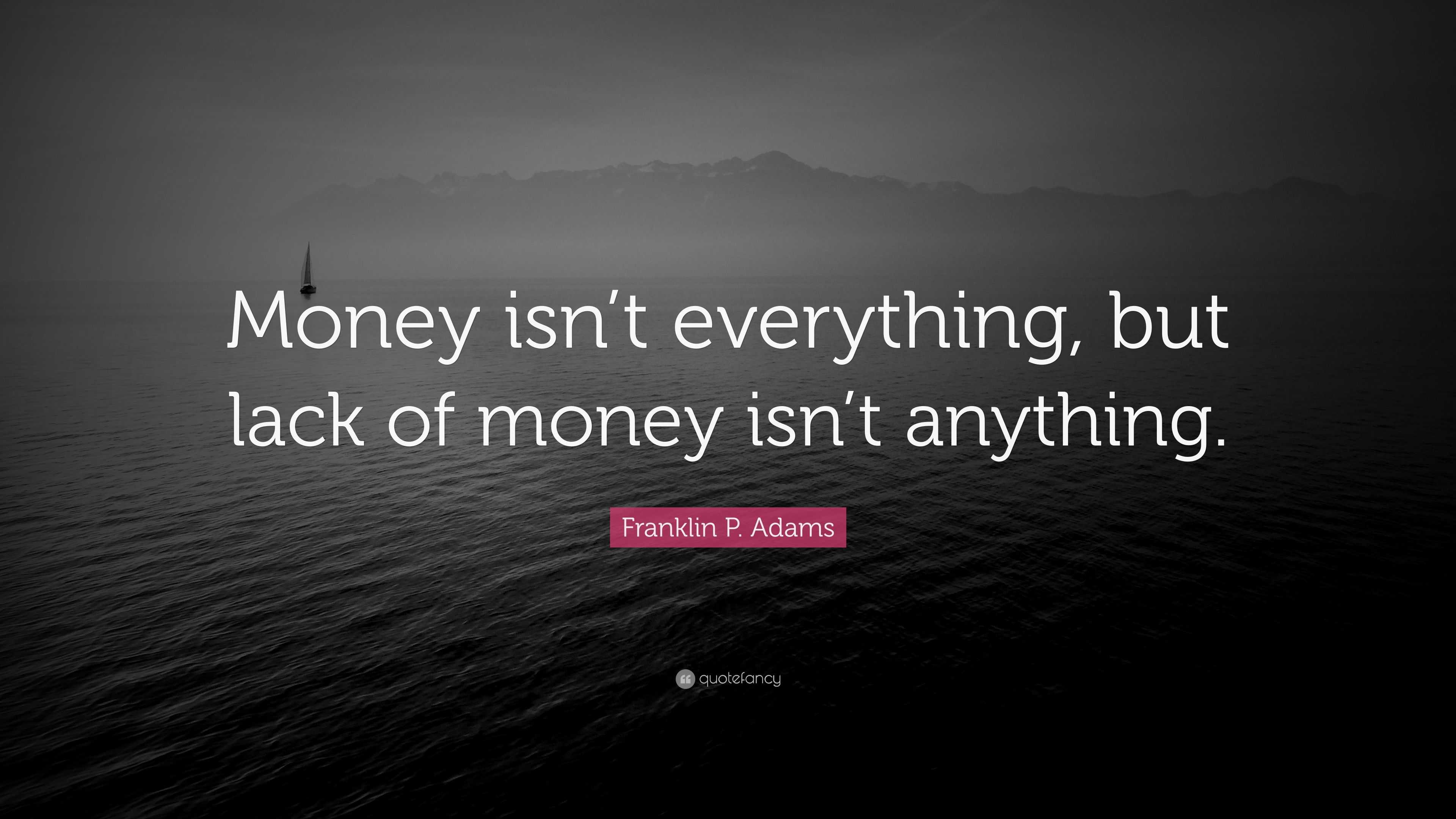 Franklin P. Adams Quote: “money Isn’t Everything, But Lack Of Money Isn 