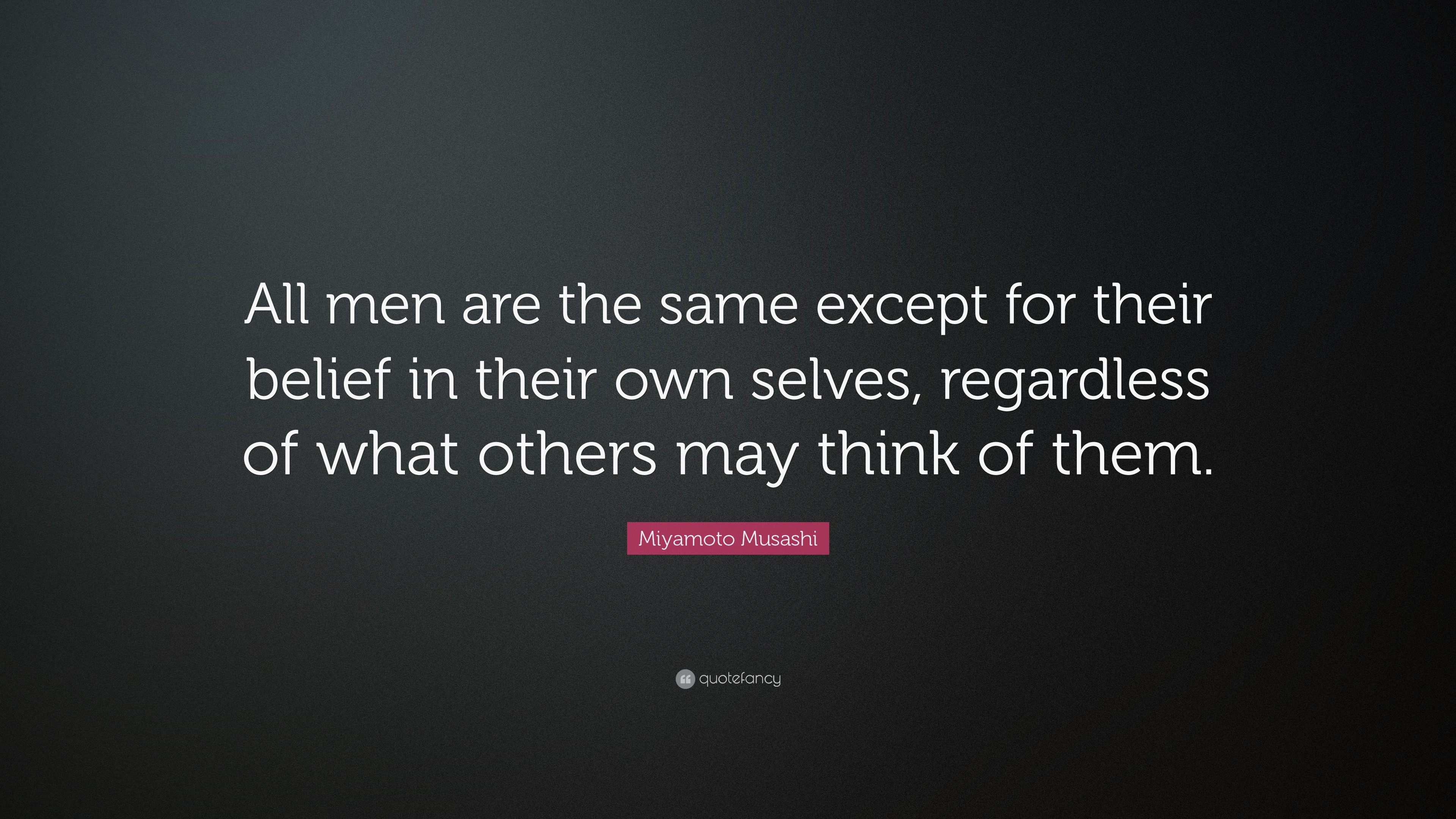 Miyamoto Musashi Quote: “All Men Are The Same Except For Their Belief In Their Own Selves,