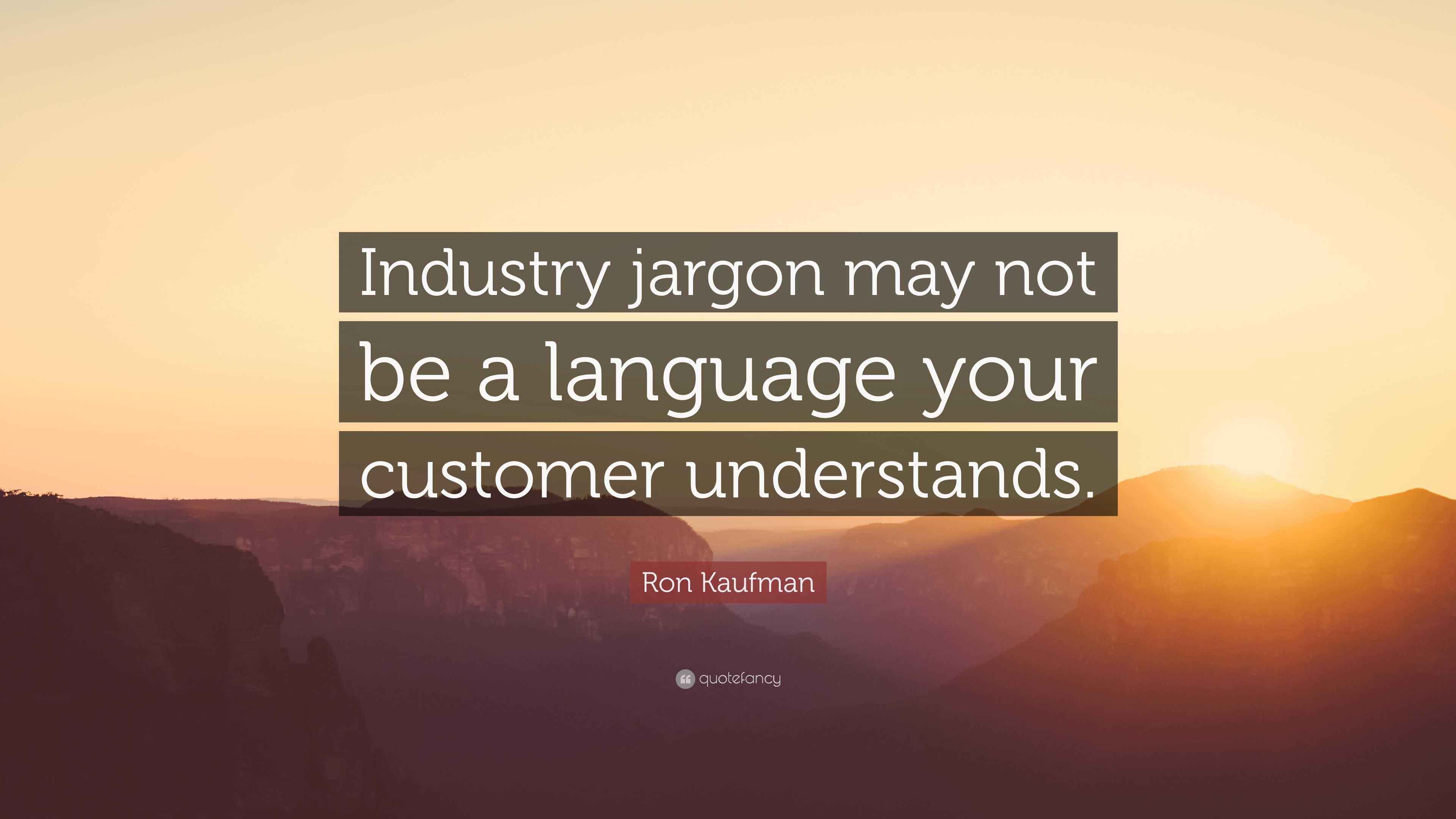 Ron Kaufman Quote “Industry jargon may not be a language your customer
