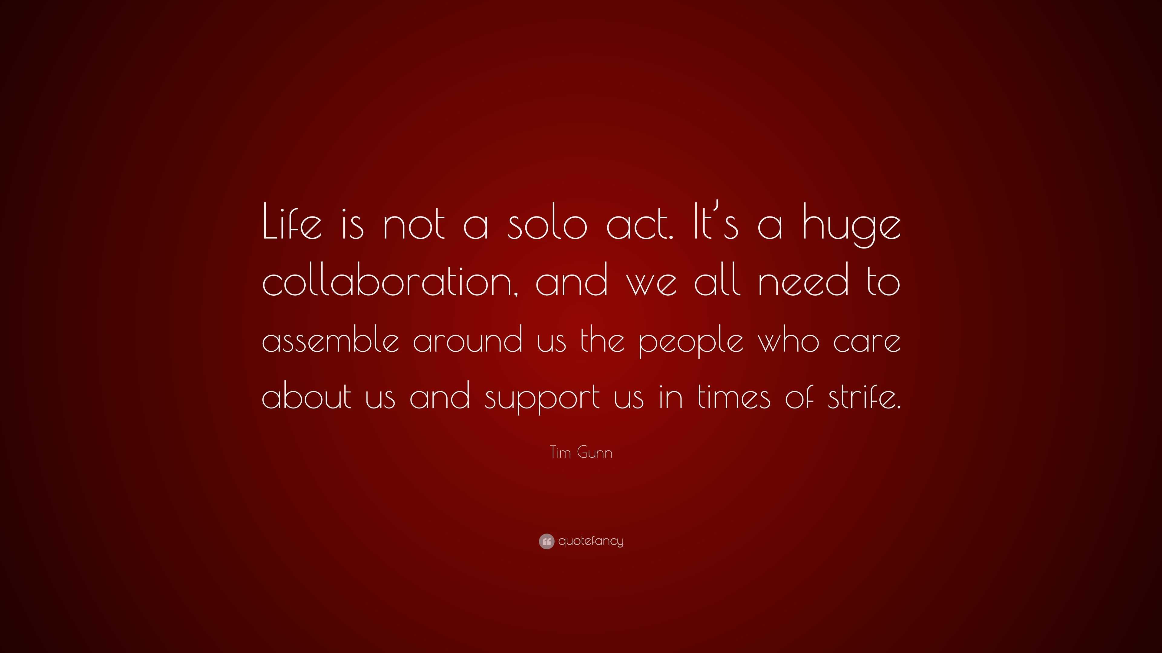 Tim Gunn Quote: “Life is not a solo act. It’s a huge collaboration, and ...