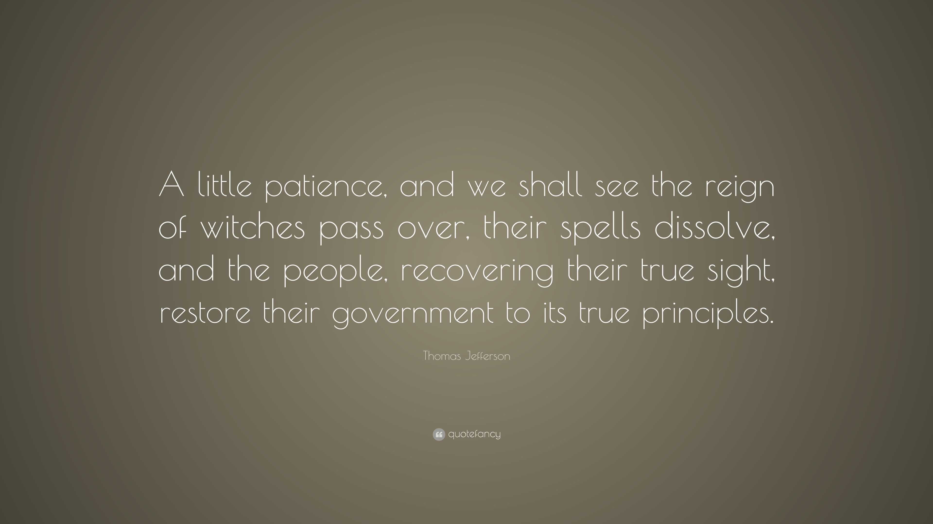 Thomas Jefferson Quote: “A little patience, and we shall see the reign ...