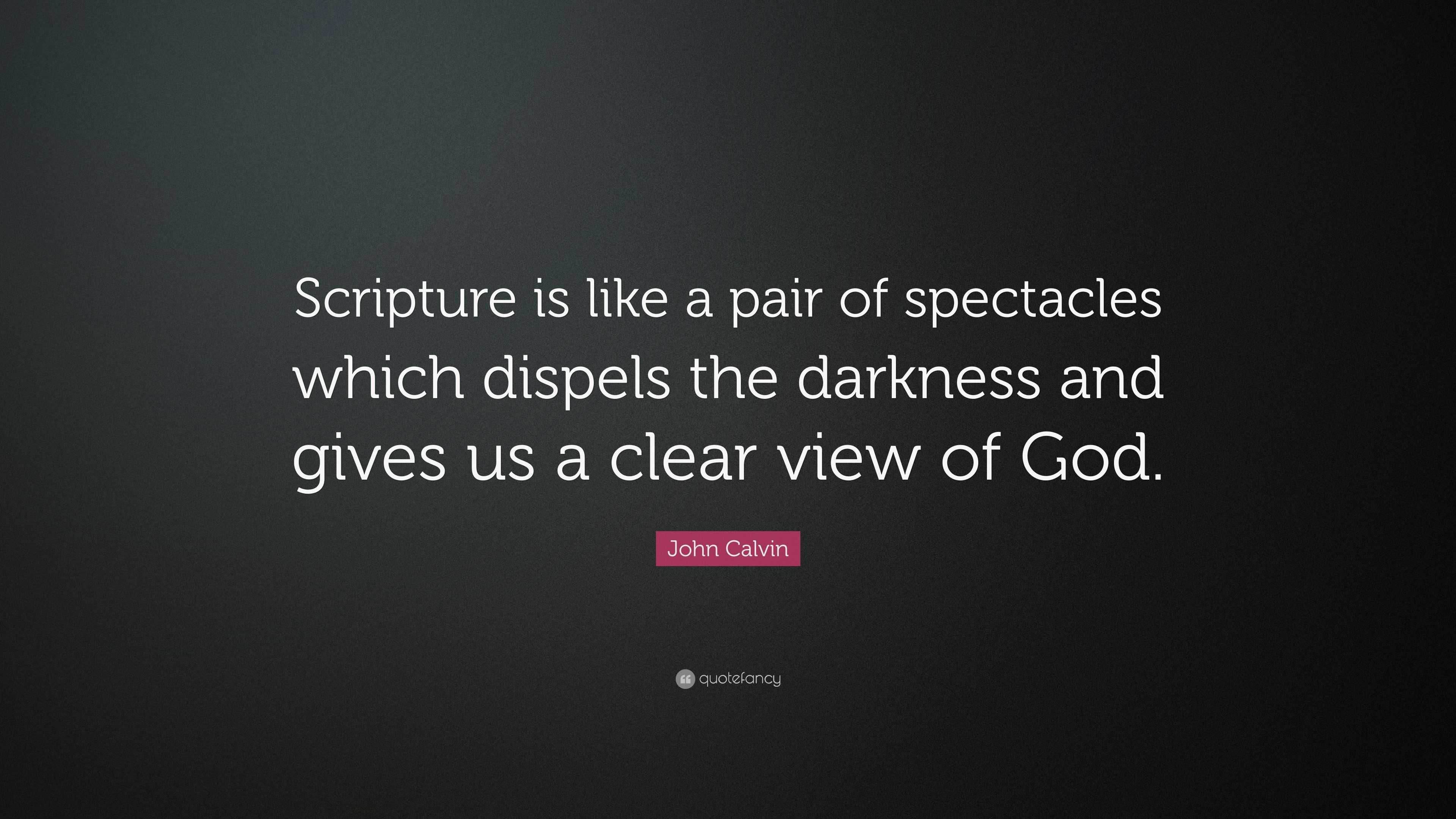 John Calvin Quote: “Scripture is like a pair of spectacles which dispels  the darkness and gives, image size:3840x2160