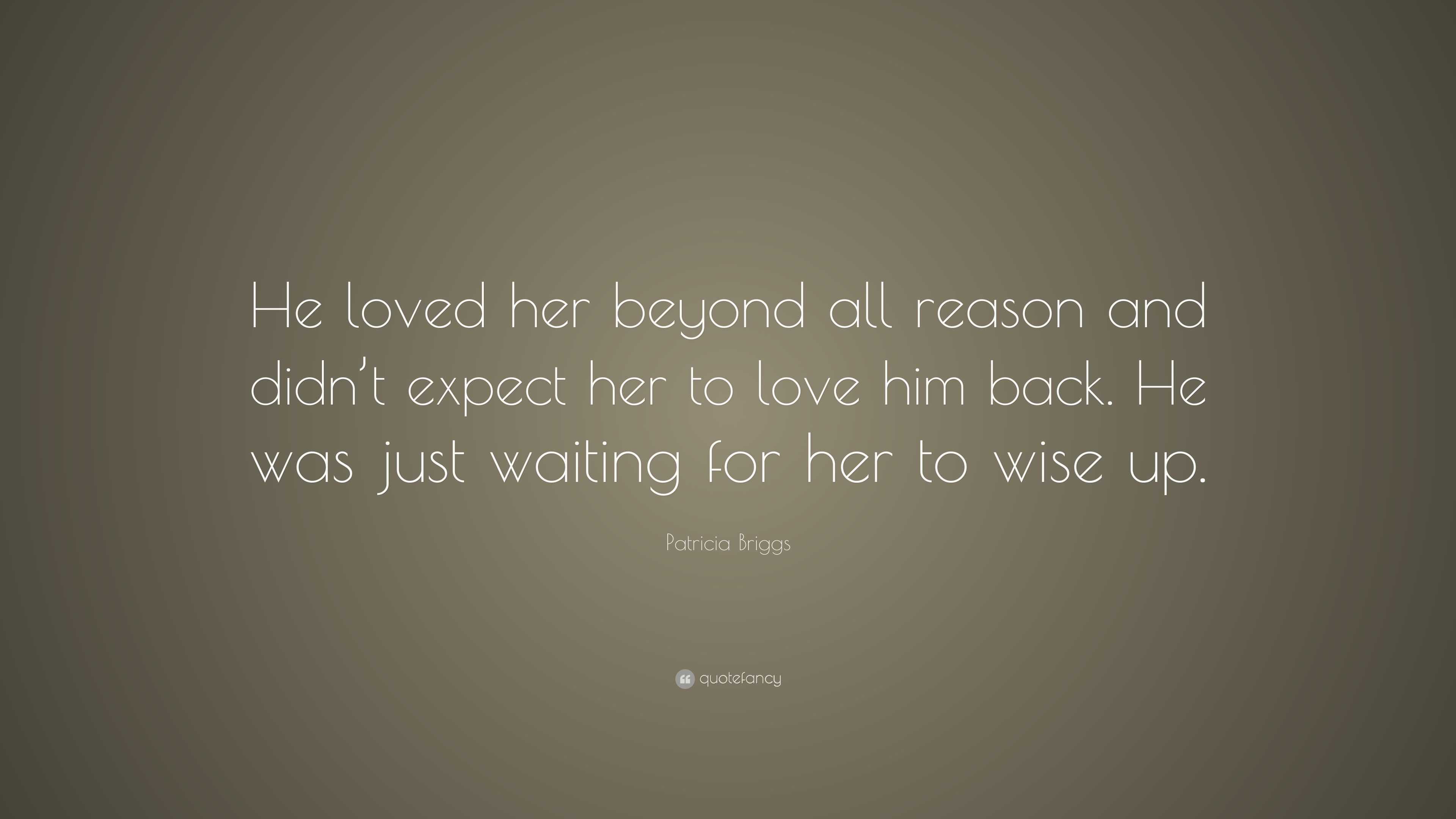 Patricia Briggs Quote: “He loved her beyond all reason and didn’t ...