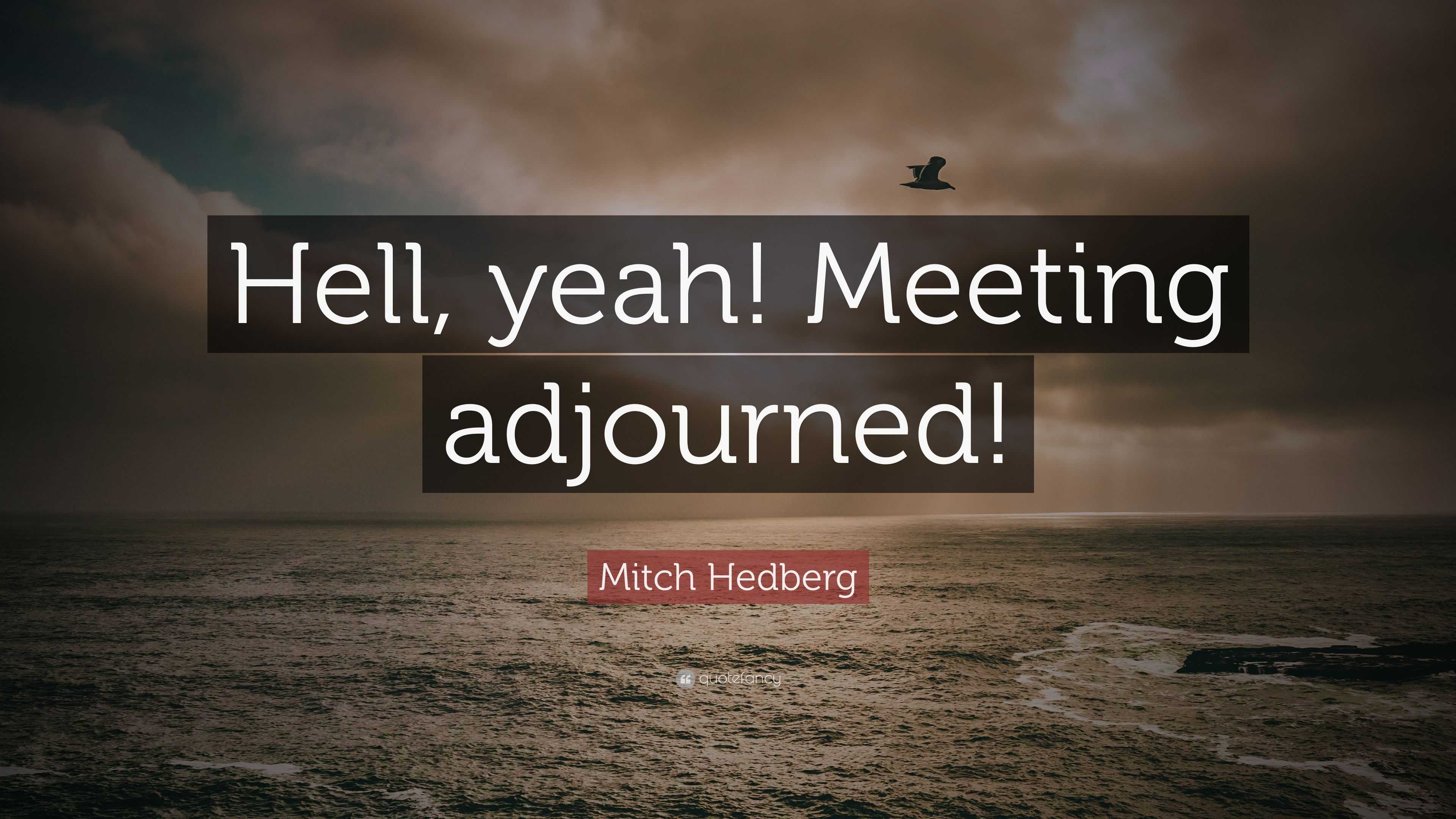 mitch-hedberg-quote-hell-yeah-meeting-adjourned