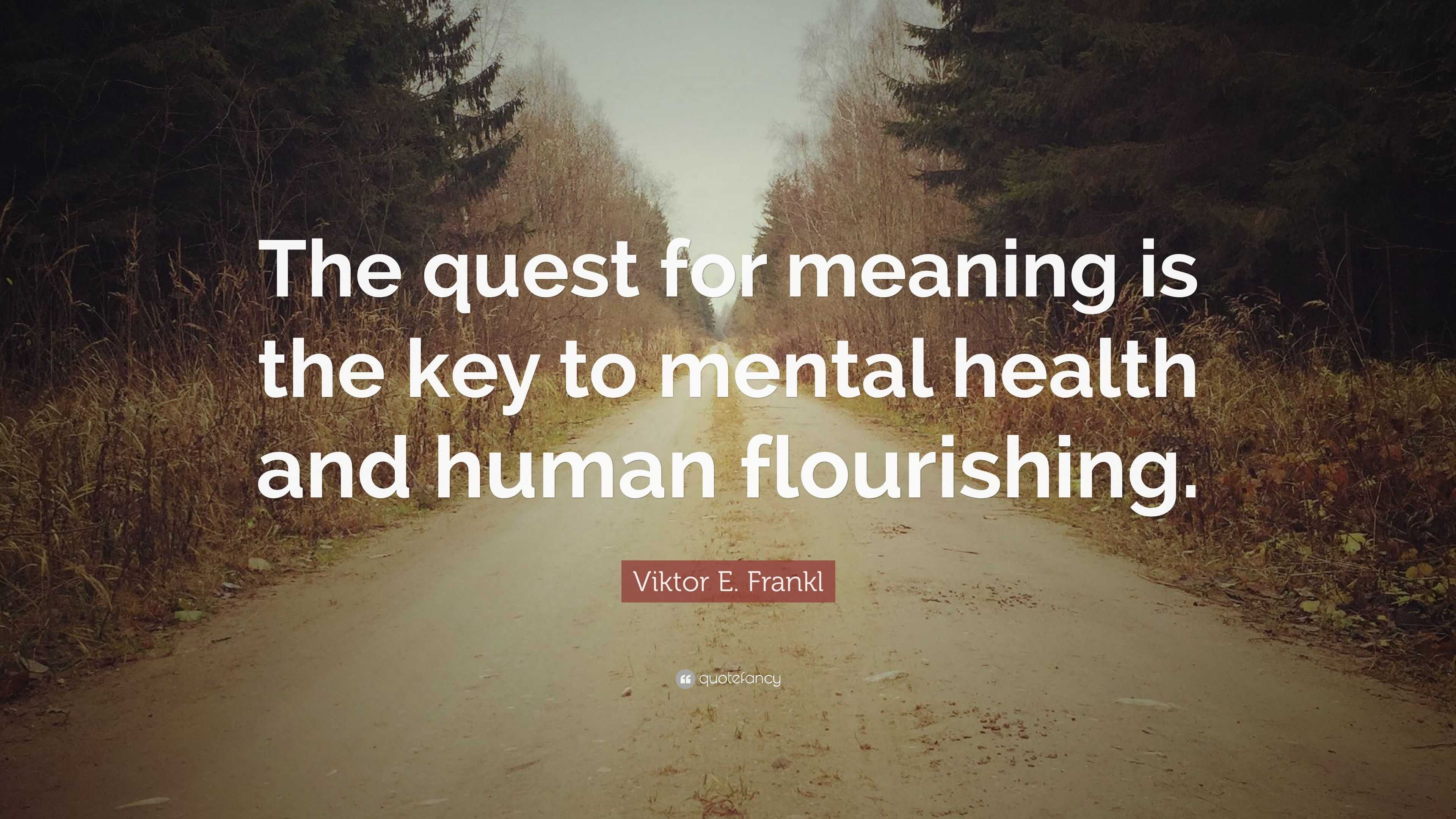 Viktor E. Frankl Quote “The quest for meaning is the key to mental health and human flourishing.”