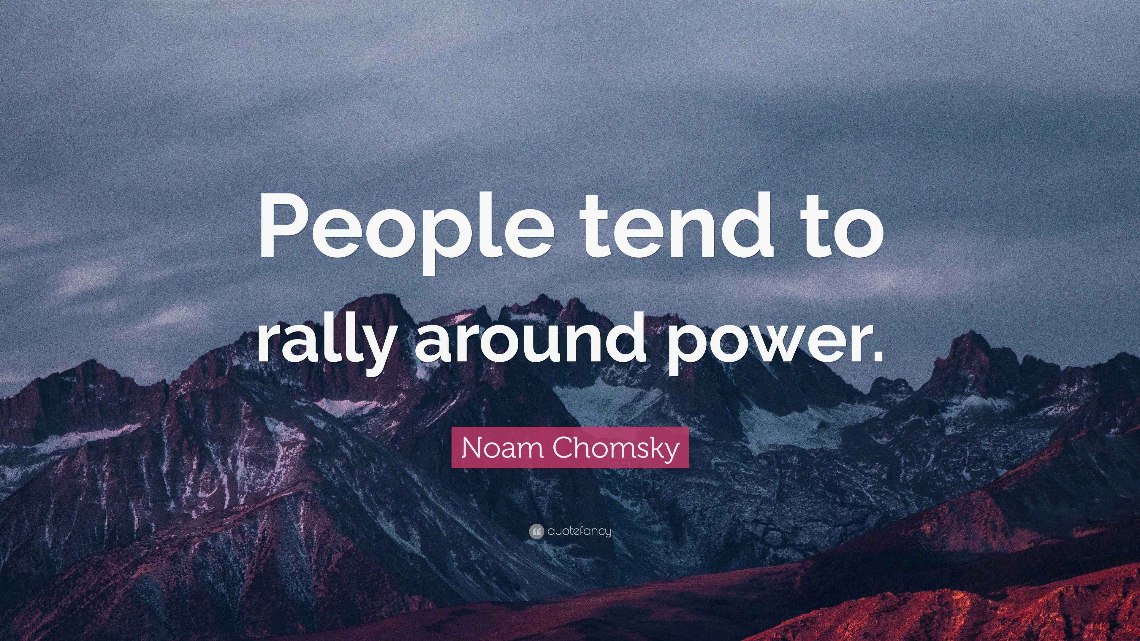Noam Chomsky Quote “People tend to rally around power.”
