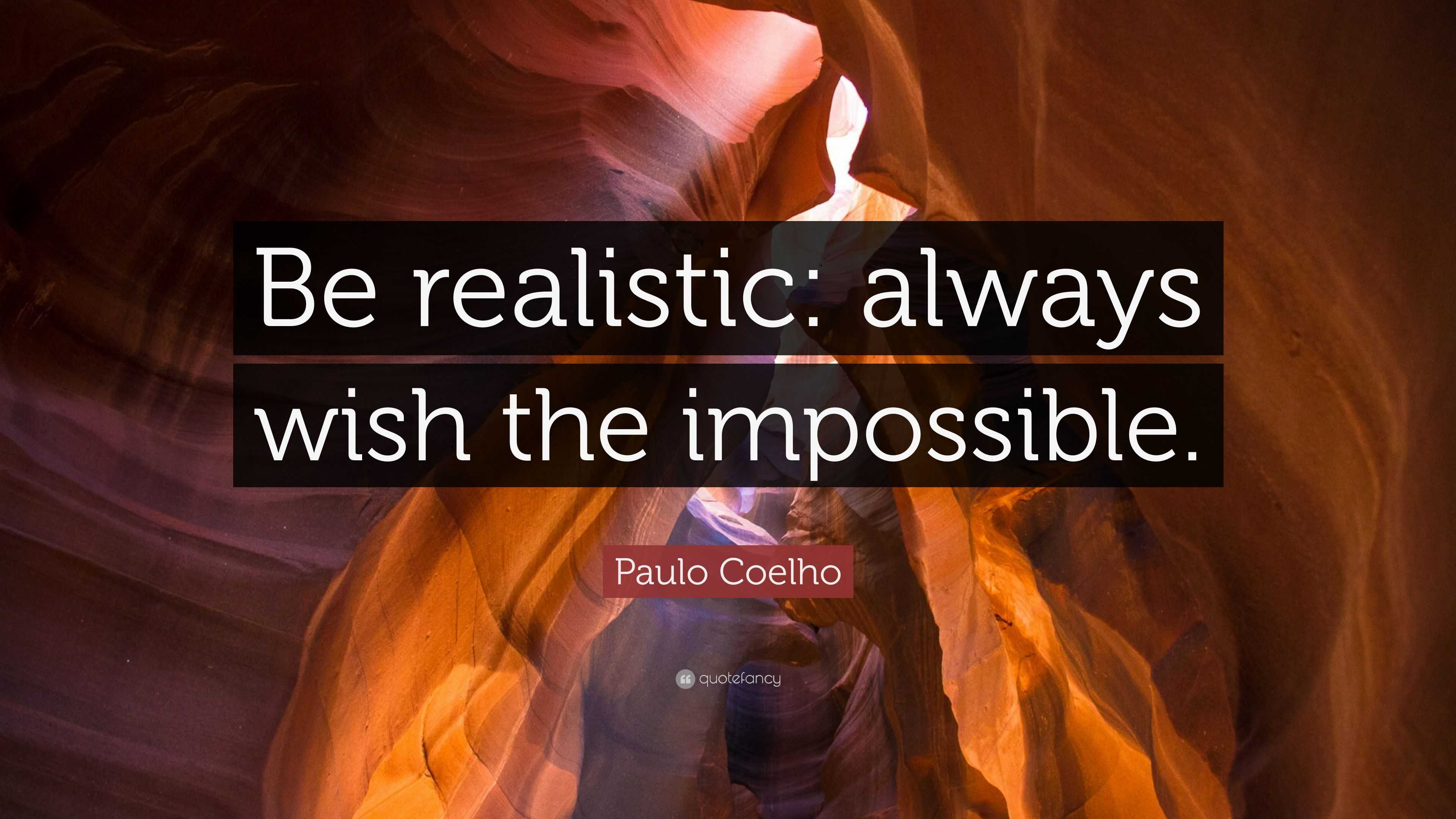 Paulo Coelho Quote: “Be realistic: always wish the impossible.”