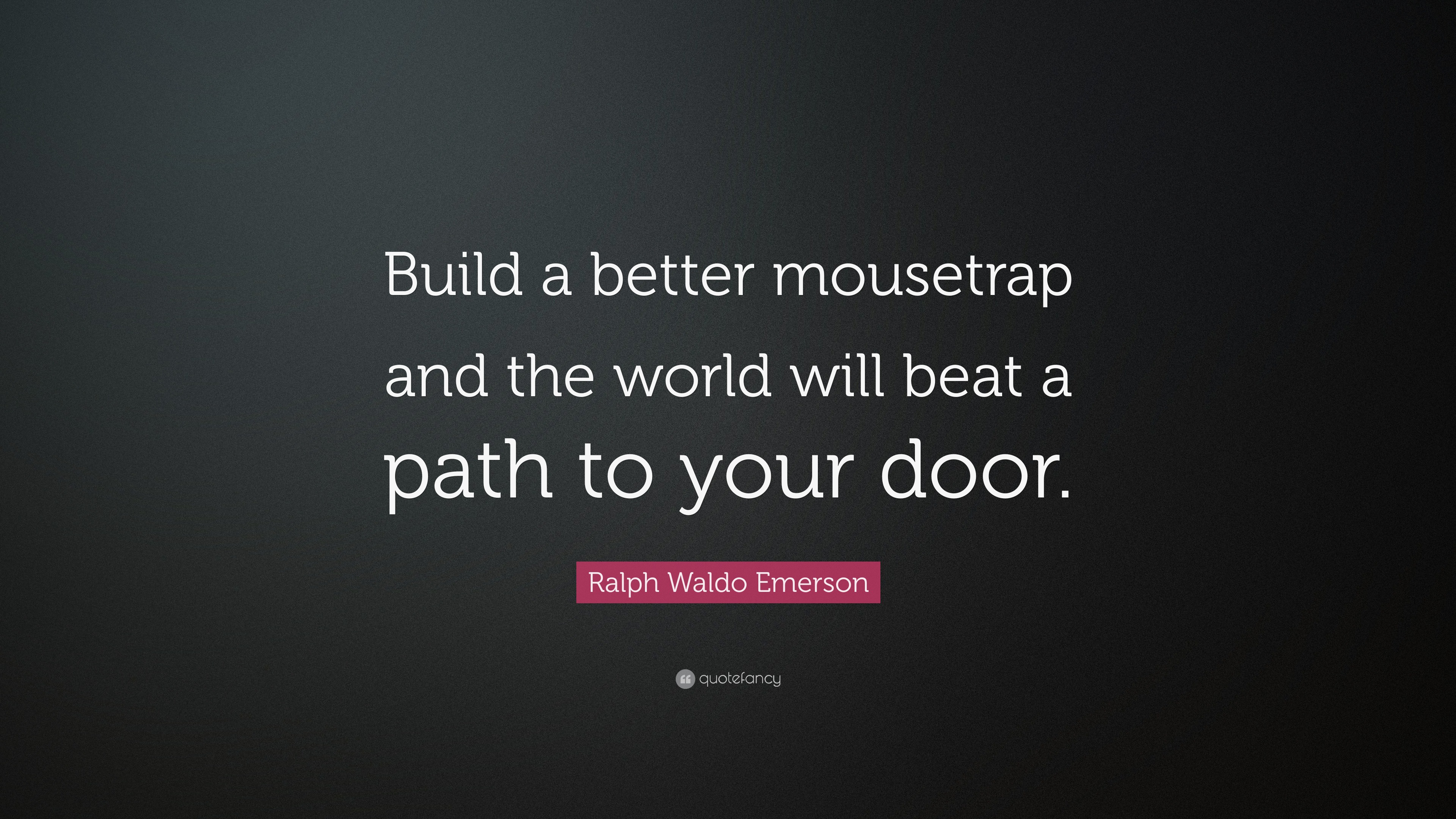 https://quotefancy.com/media/wallpaper/3840x2160/2302007-Ralph-Waldo-Emerson-Quote-Build-a-better-mousetrap-and-the-world.jpg