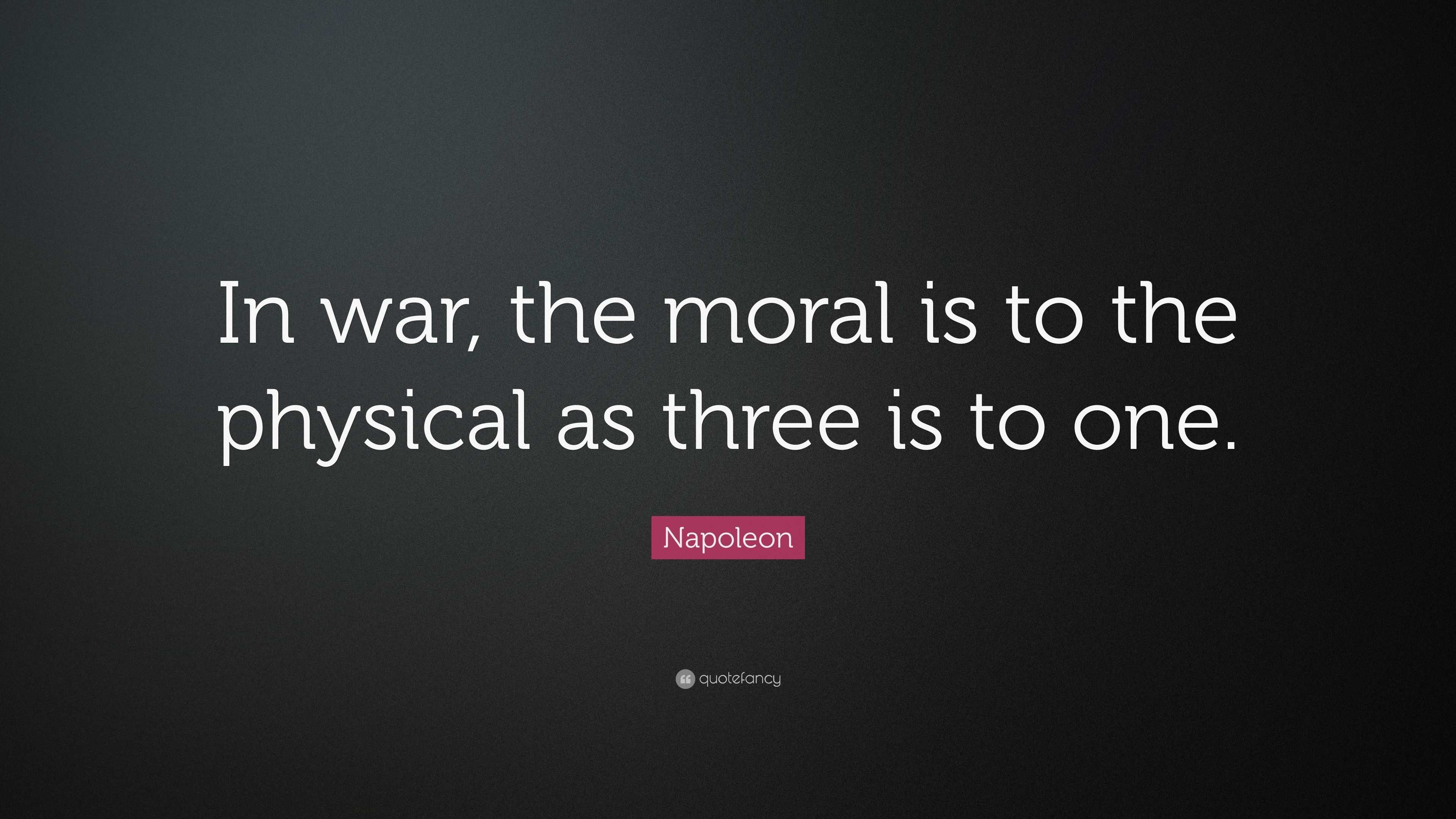 Napoleon Quote: “In war, the moral is to the physical as three is to one.”