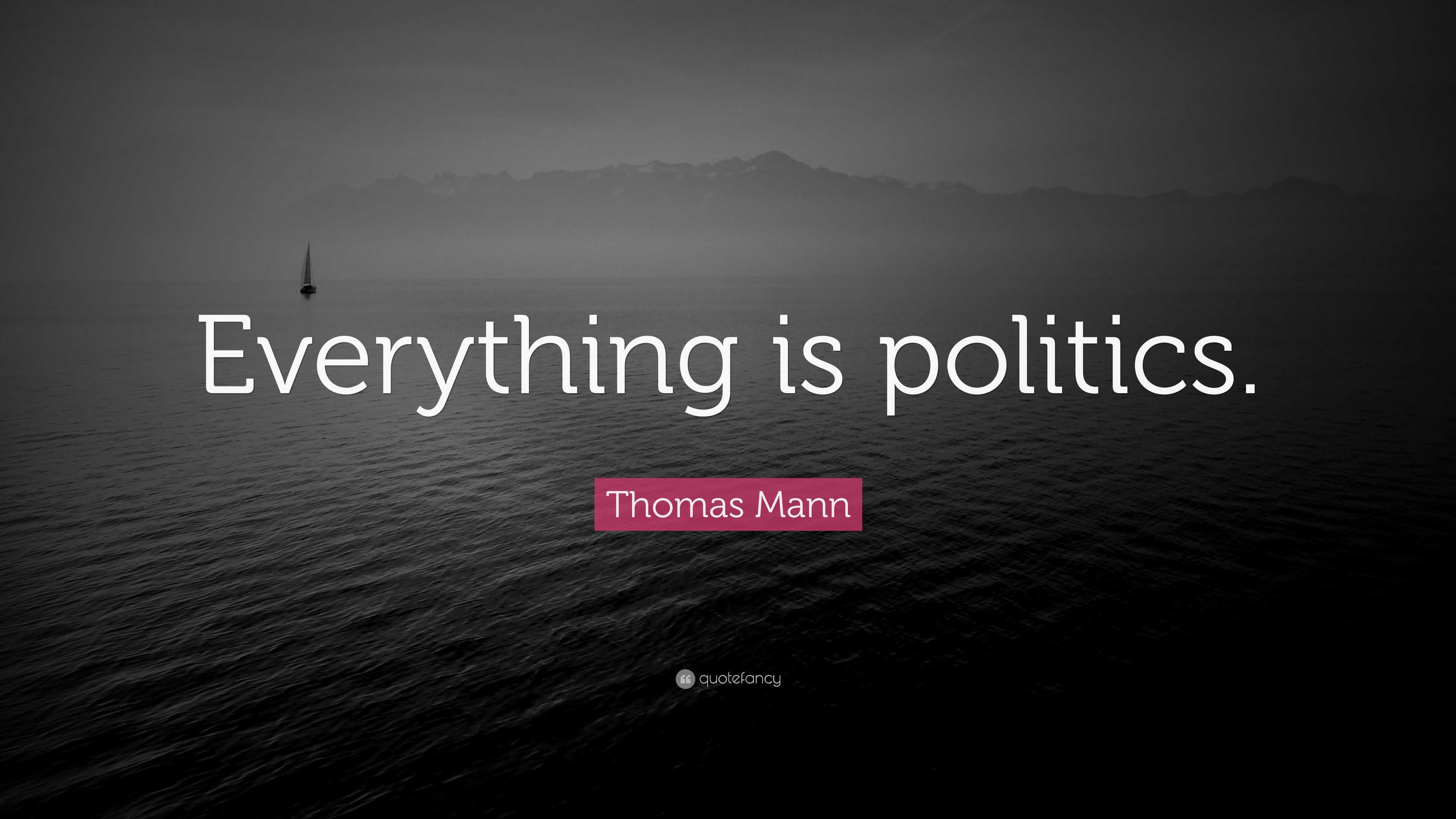 Thomas Mann Quote: “Everything is politics.” (11 wallpapers) - Quotefancy