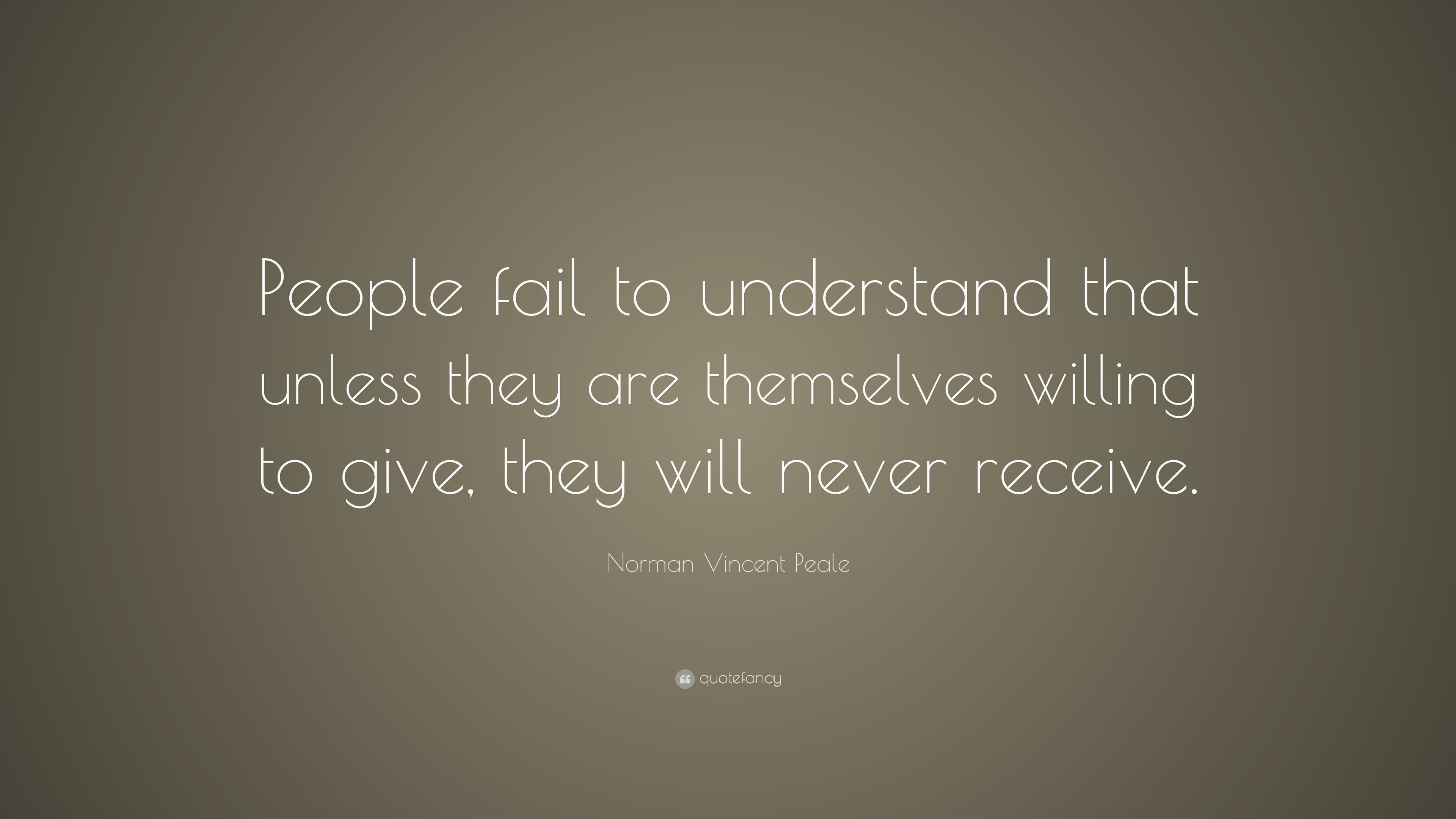 Norman Vincent Peale Quote: “People fail to understand that unless they ...