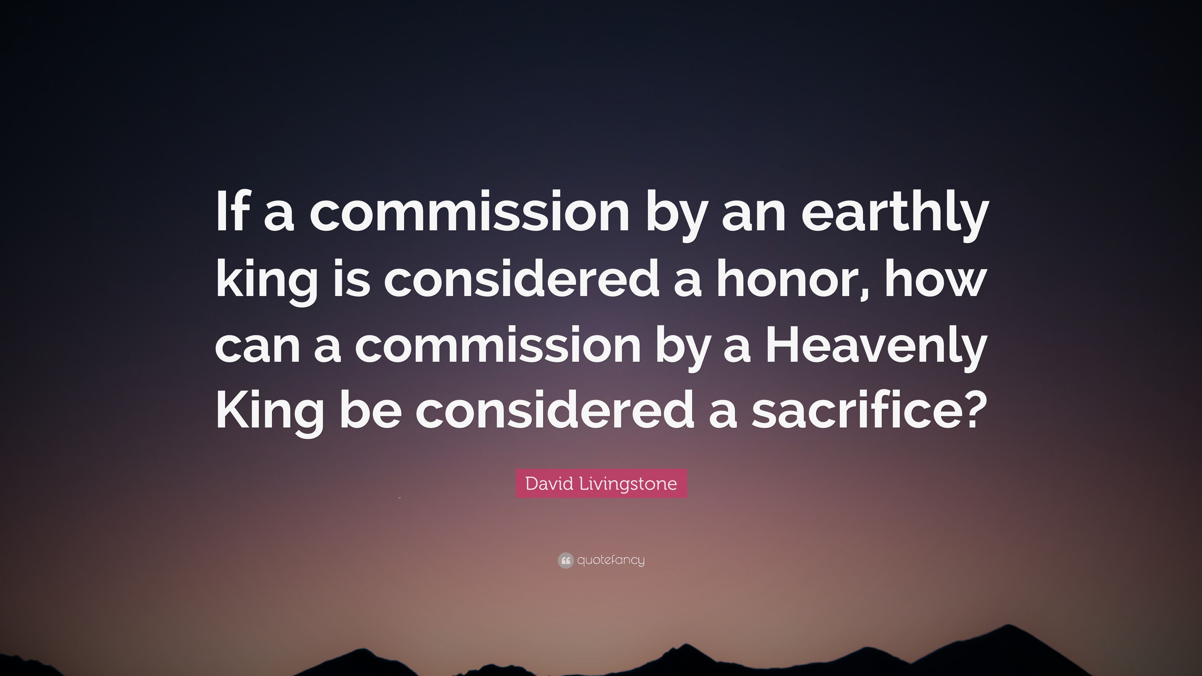 David Livingstone Quote: “If a commission by an earthly king is