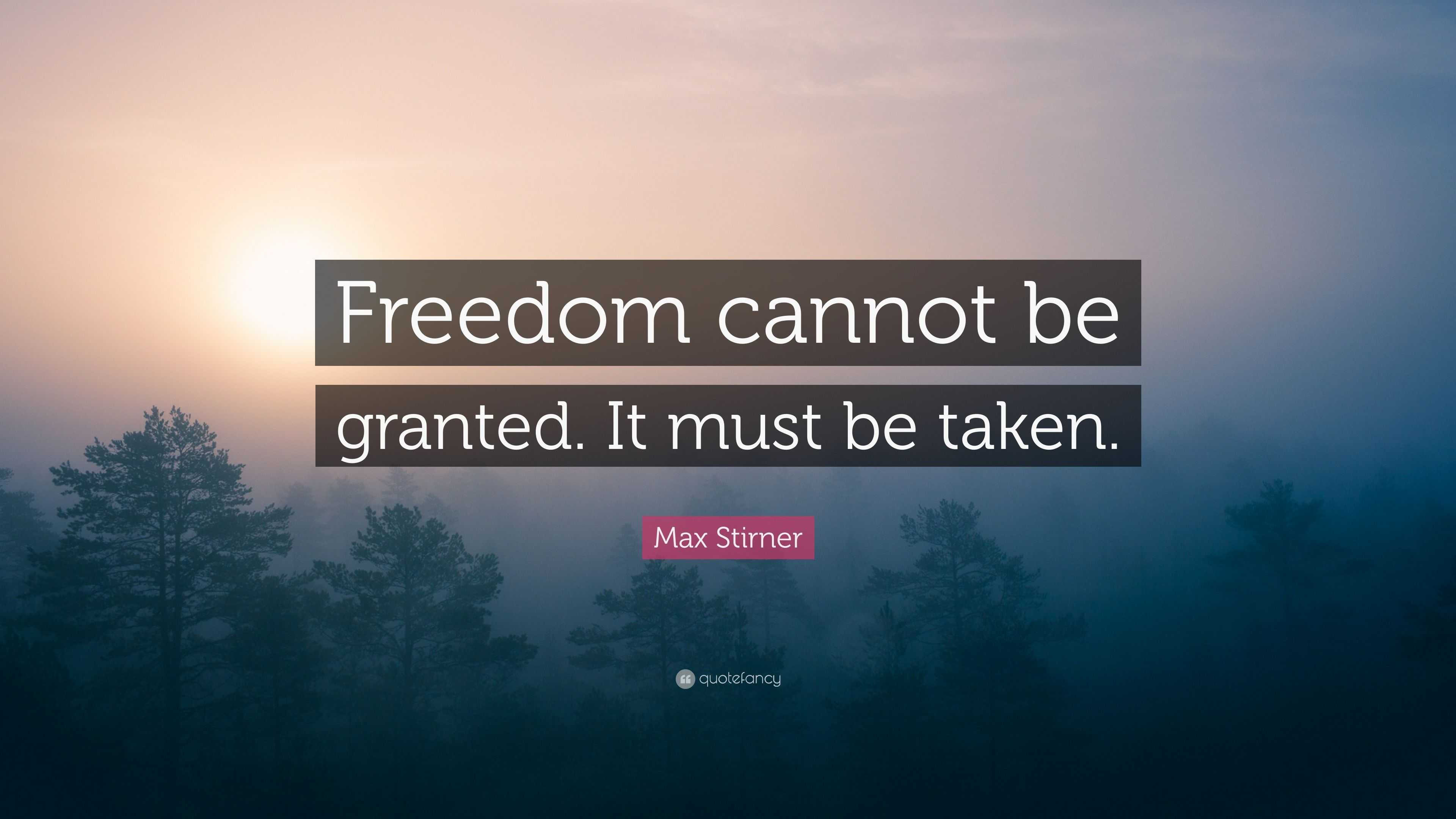 Max Stirner Quote: “Freedom cannot be granted. It must be taken.”