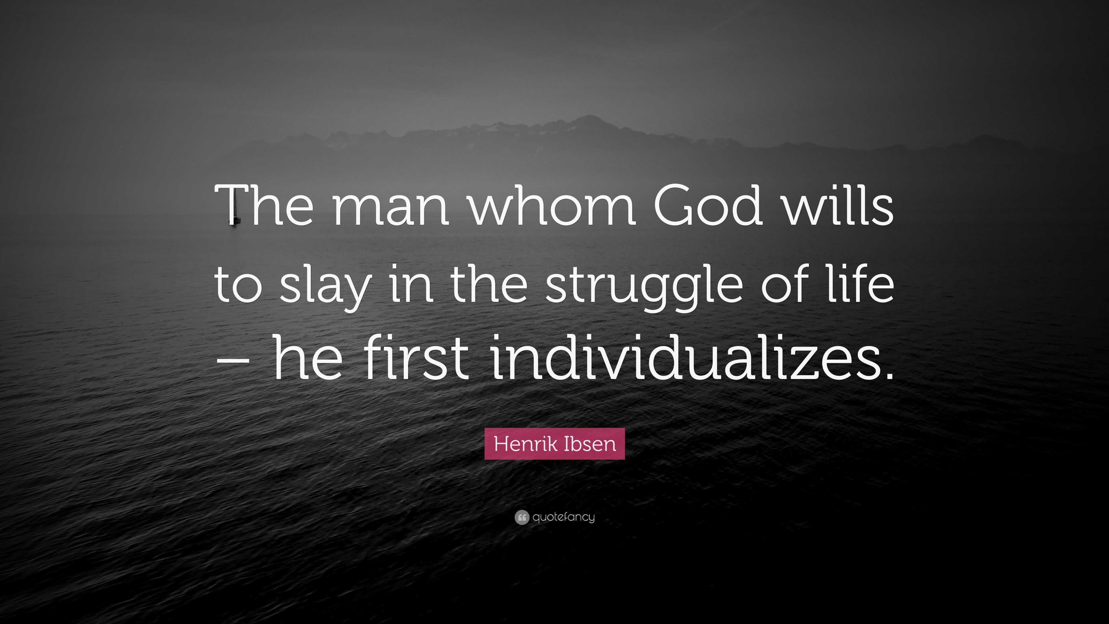 Henrik Ibsen Quote: “The man whom God wills to slay in the struggle of ...