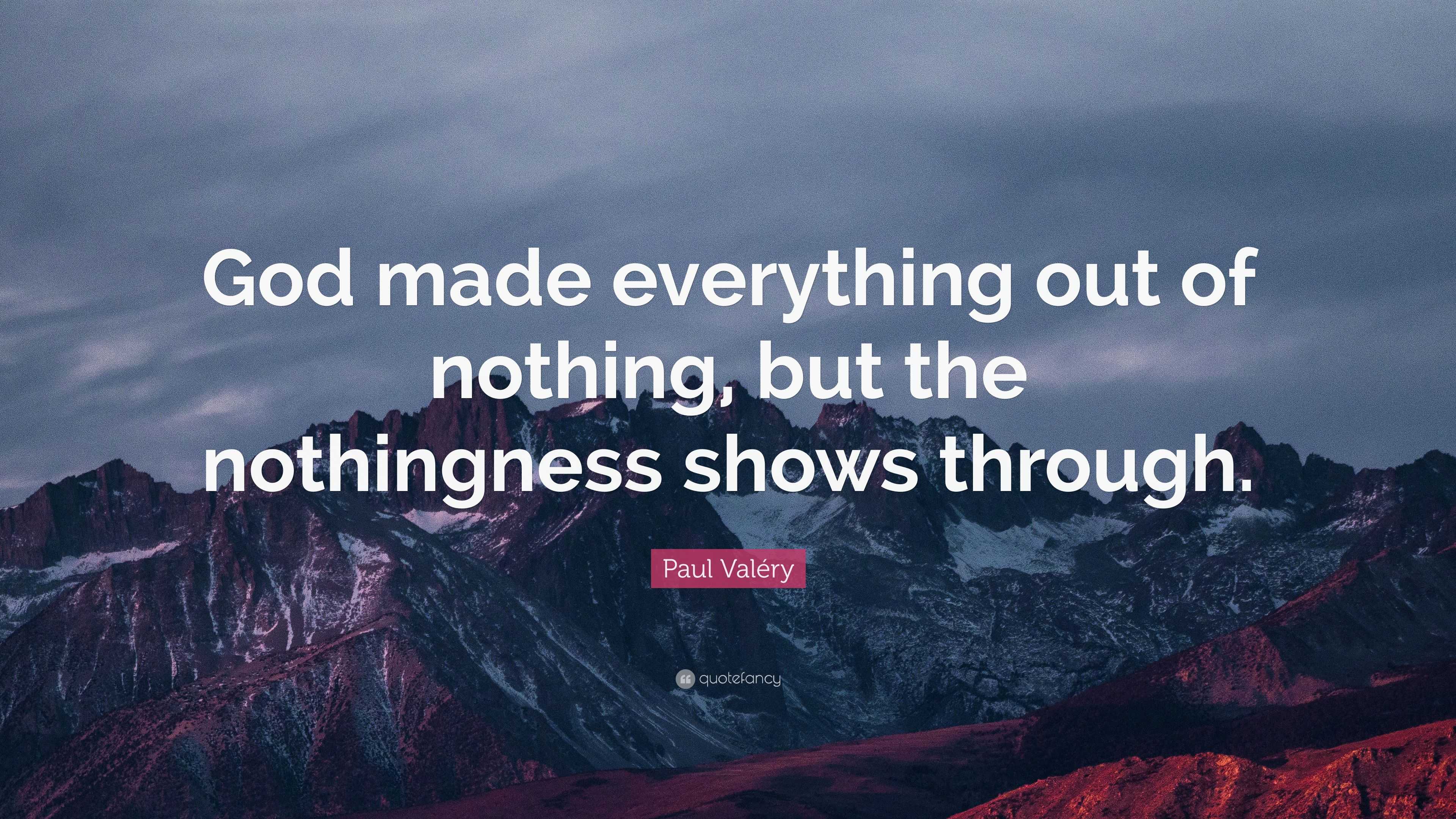 Paul Valéry Quote: “God made everything out of nothing, but the ...