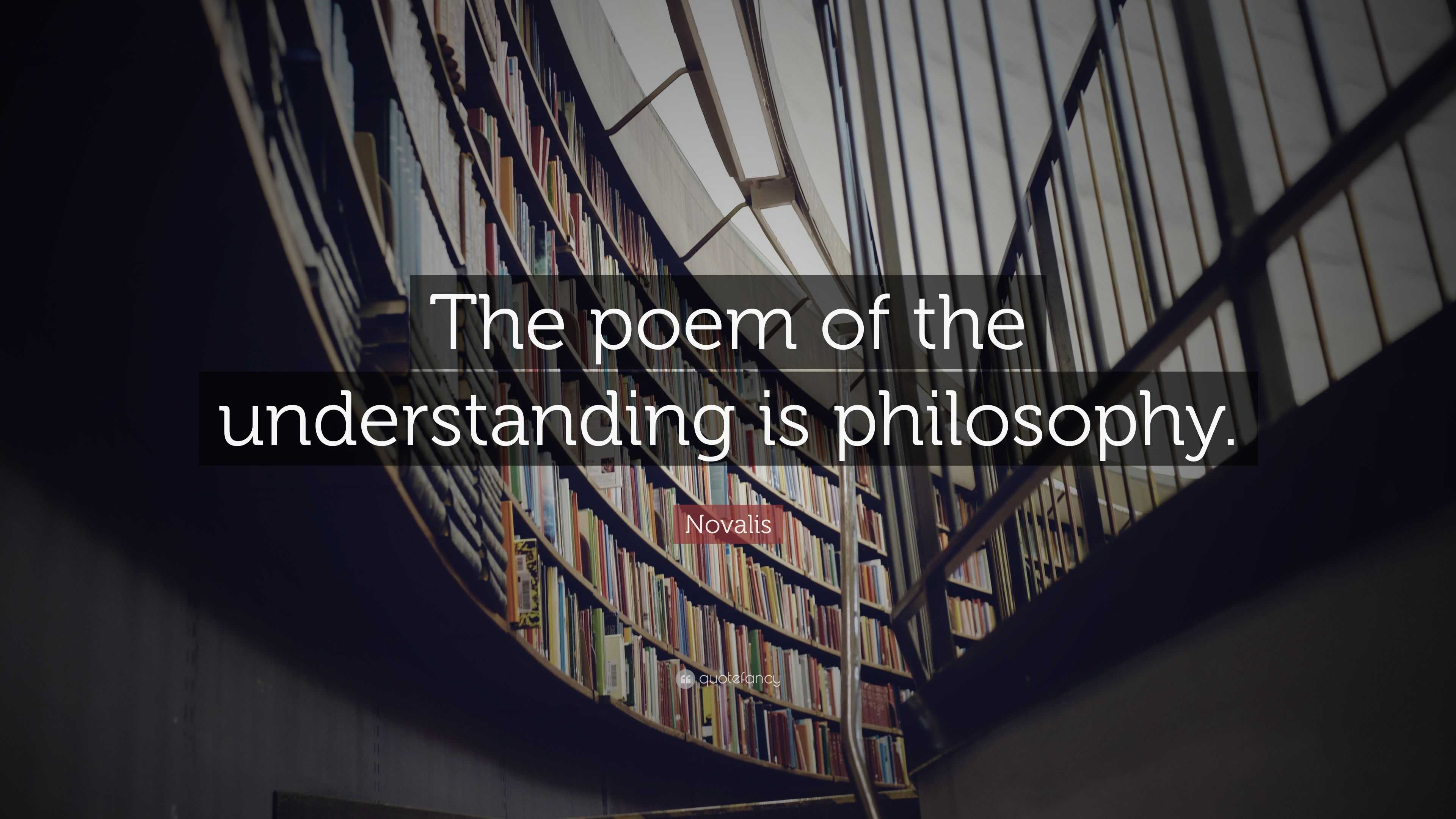 Novalis Quote: “The poem of the understanding is philosophy.”