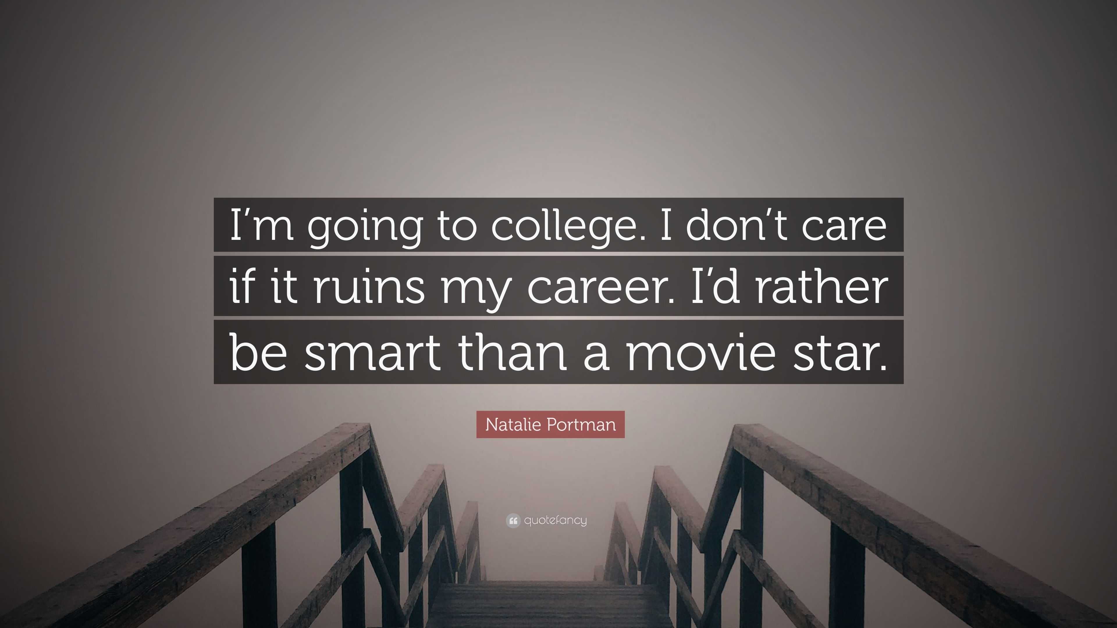 Natalie Portman Quote Im Going To College I Dont Care If It Ruins My Career Id Rather Be