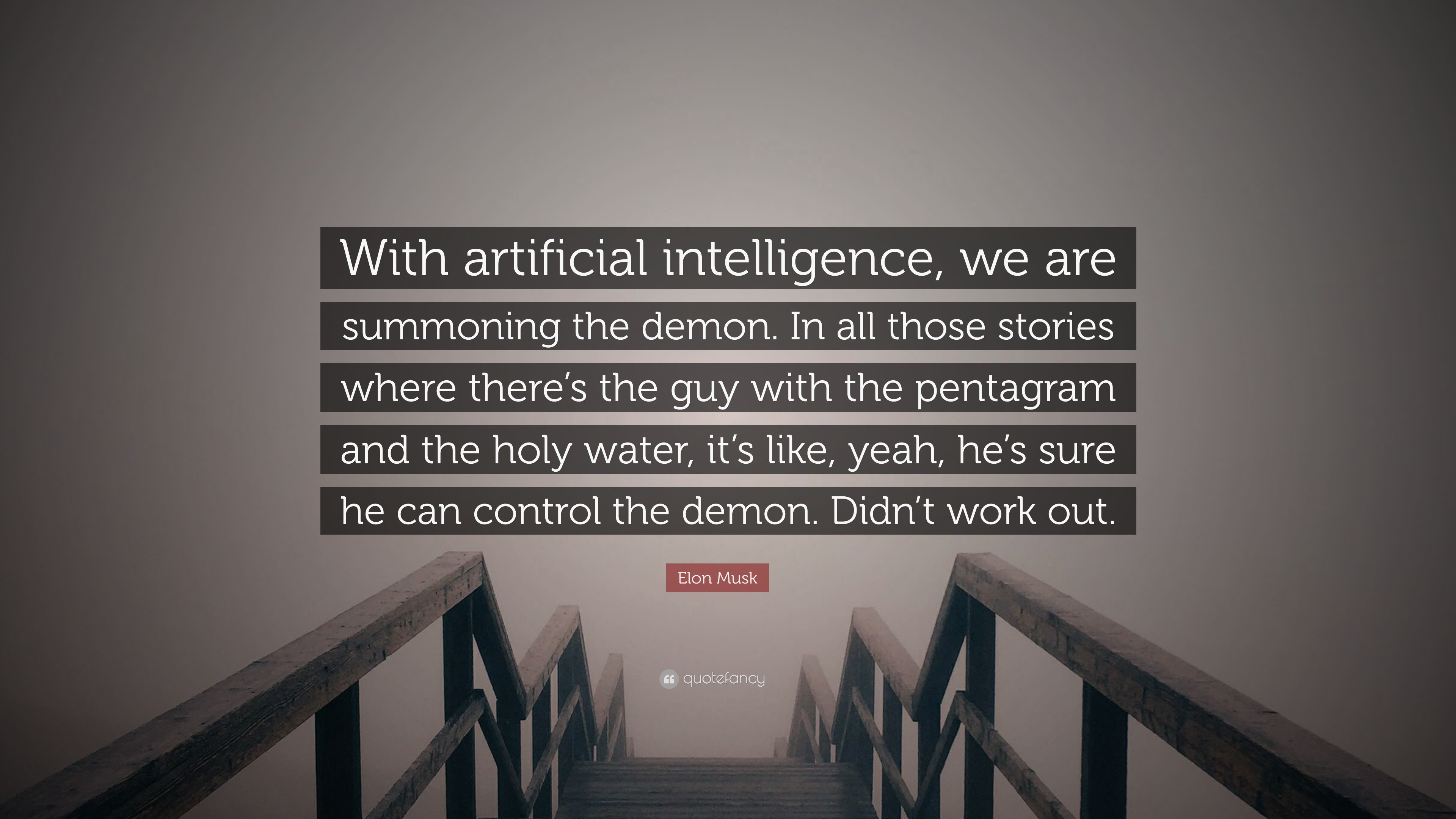 Elon Musk and how through AI, they are summoning the demon.