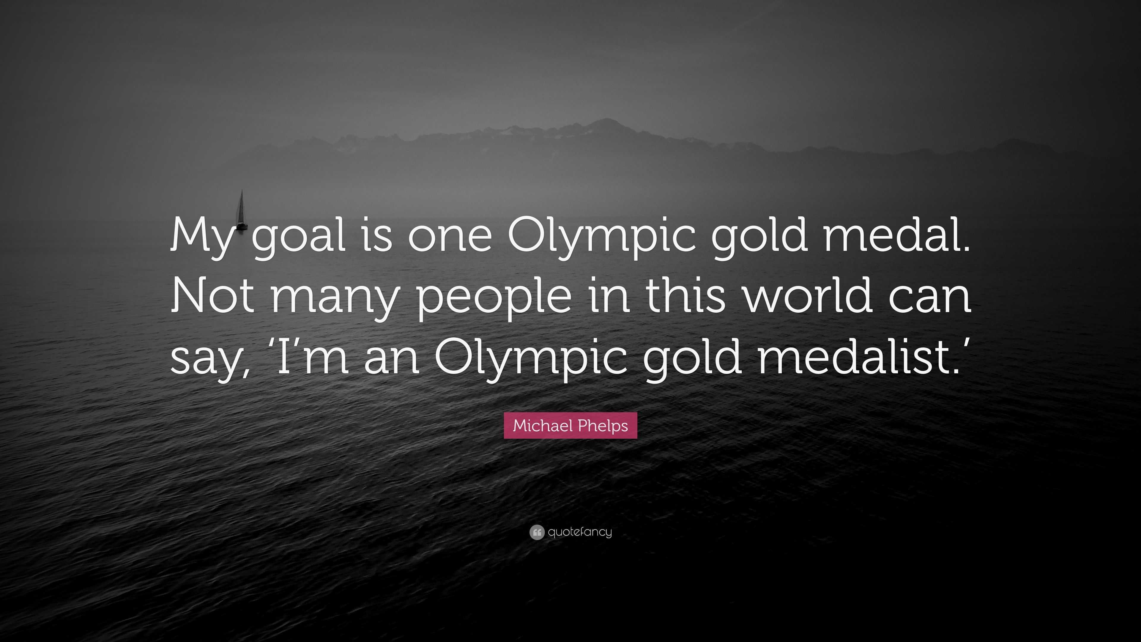 Michael Phelps Quote “My goal is one Olympic gold medal. Not many