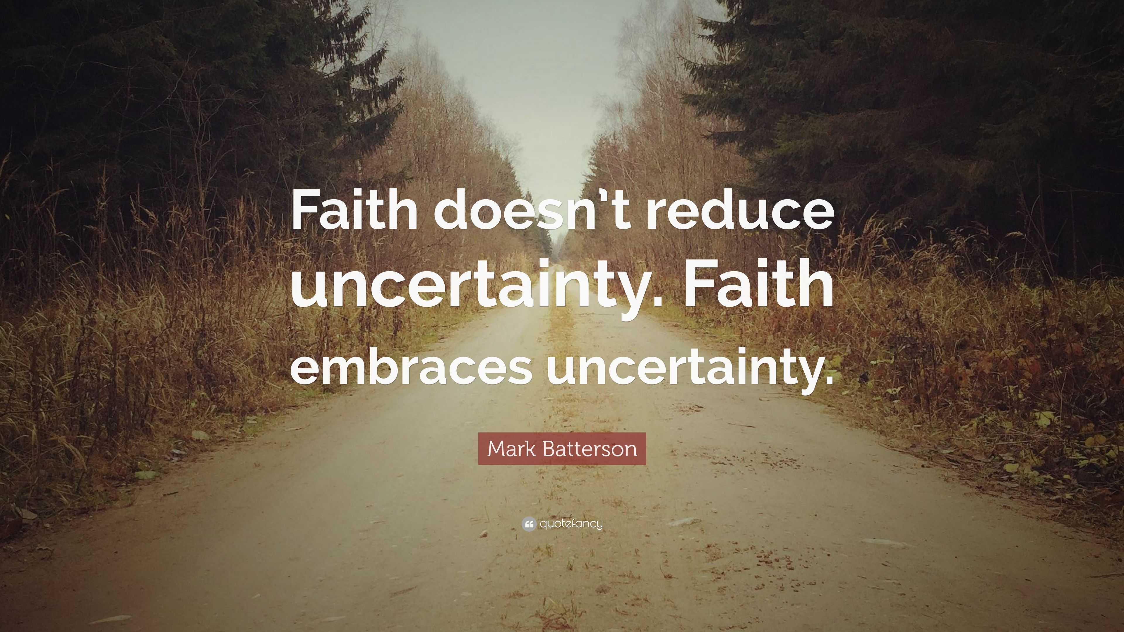 Mark Batterson Quote: “Faith doesn’t reduce uncertainty. Faith embraces ...