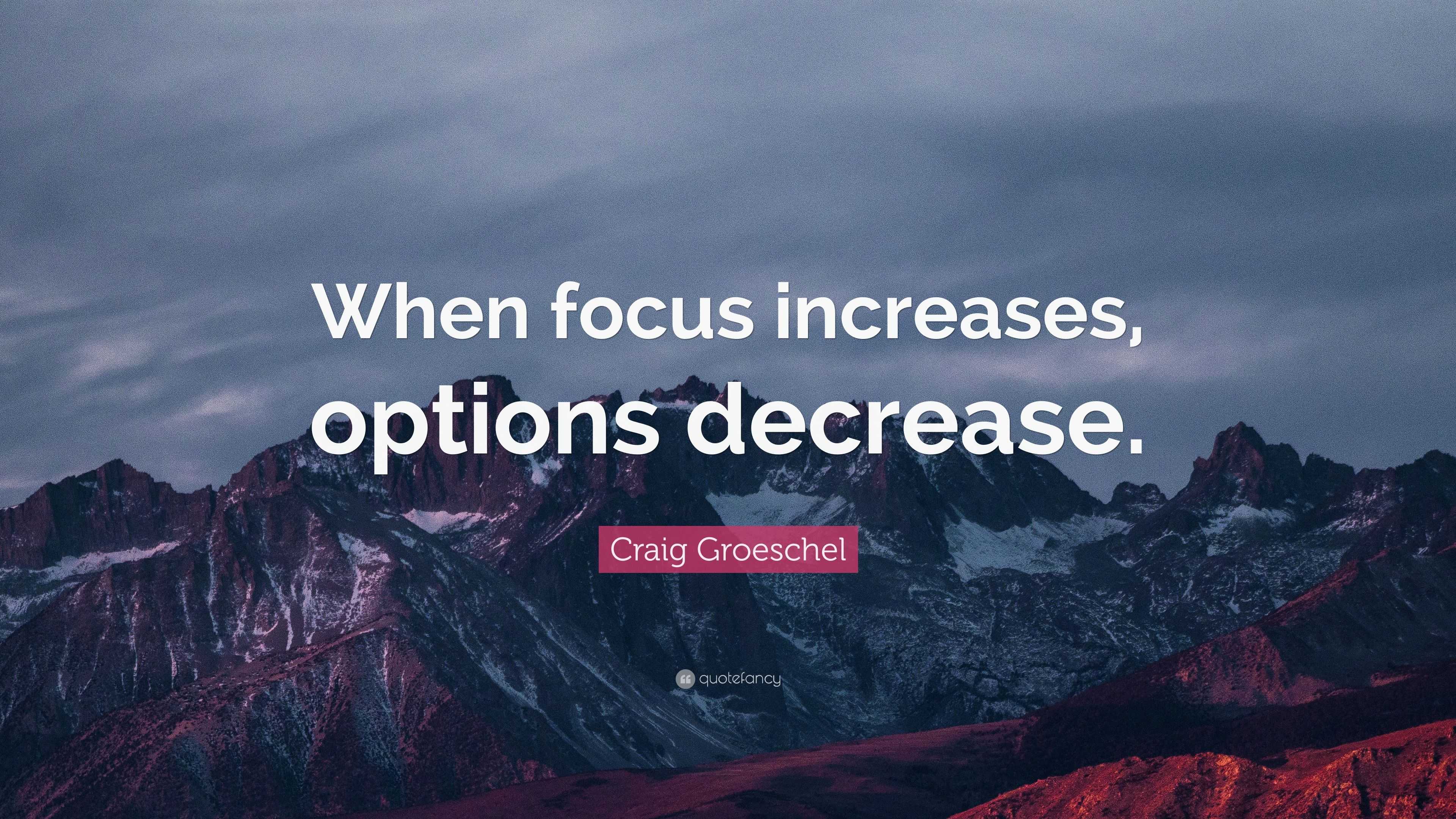 Craig Groeschel Quote: “When focus increases, options decrease.”