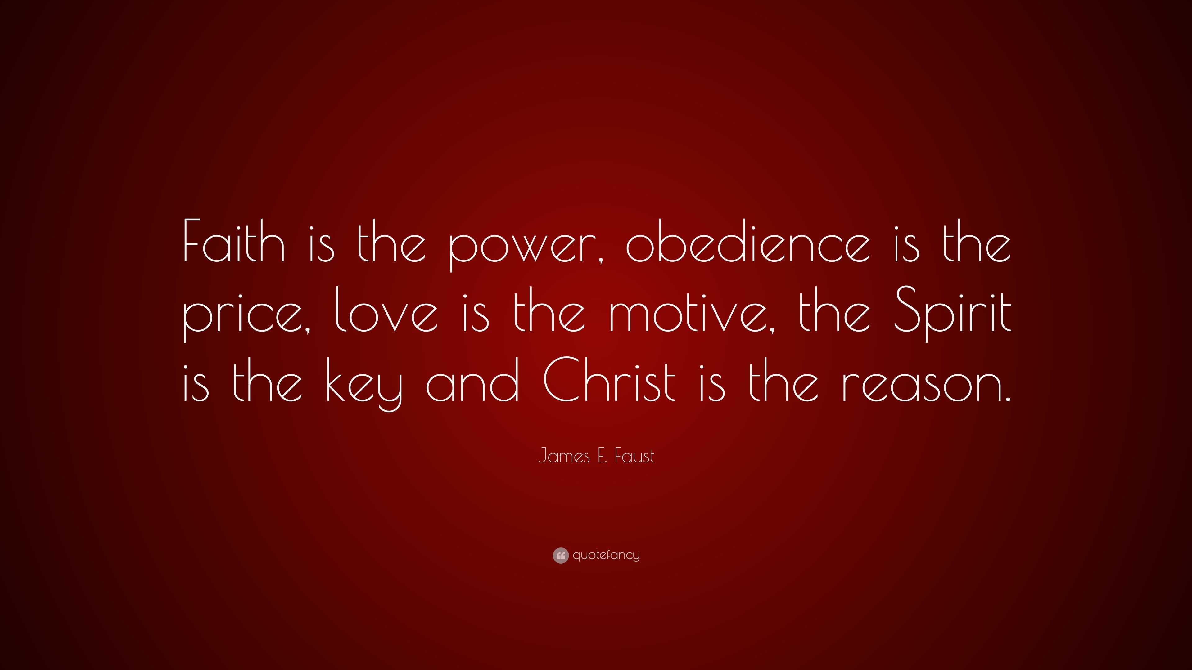 James E. Faust Quote “Faith is the power, obedience is the price, love